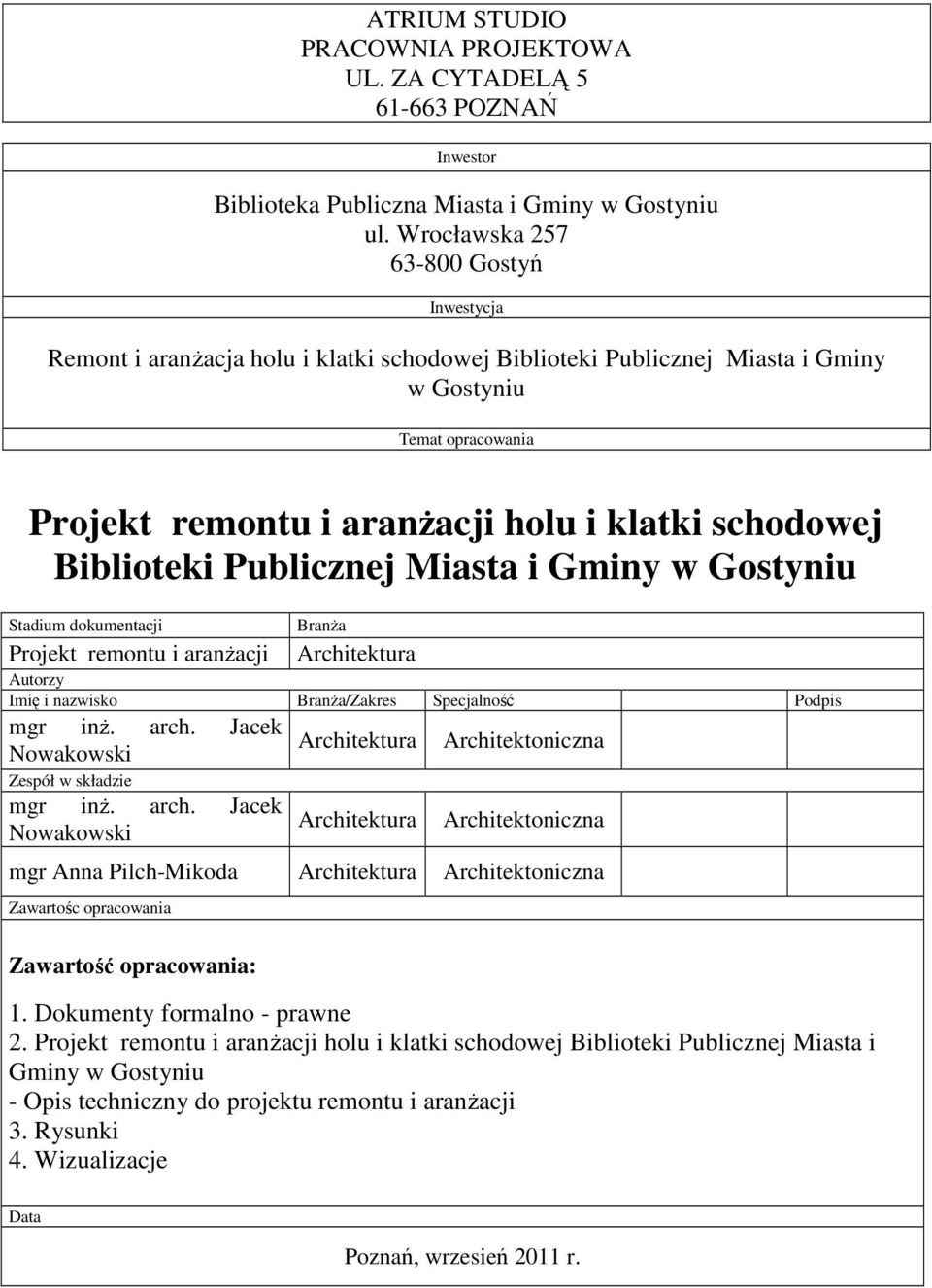 schodowej Biblioteki Publicznej Miasta i Gminy w Gostyniu Stadium dokumentacji Projekt remontu i aranŝacji BranŜa Architektura Autorzy Imię i nazwisko BranŜa/Zakres Specjalność Podpis mgr inŝ. arch.