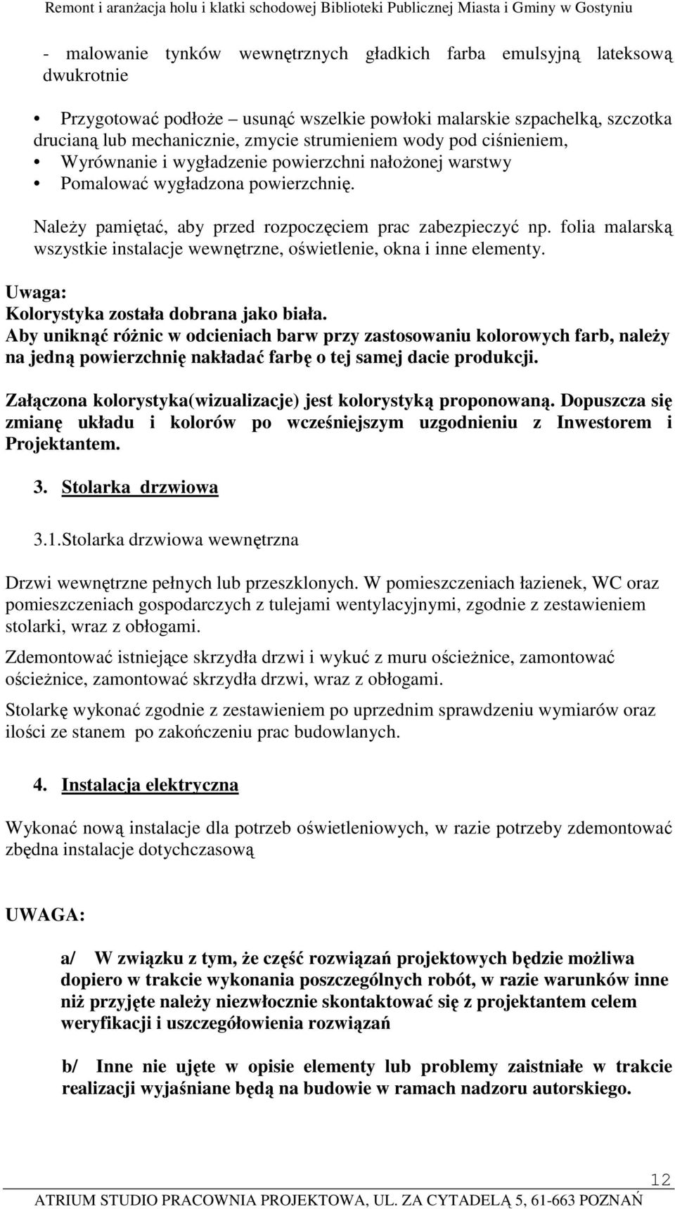 folia malarską wszystkie instalacje wewnętrzne, oświetlenie, okna i inne elementy. Uwaga: Kolorystyka została dobrana jako biała.