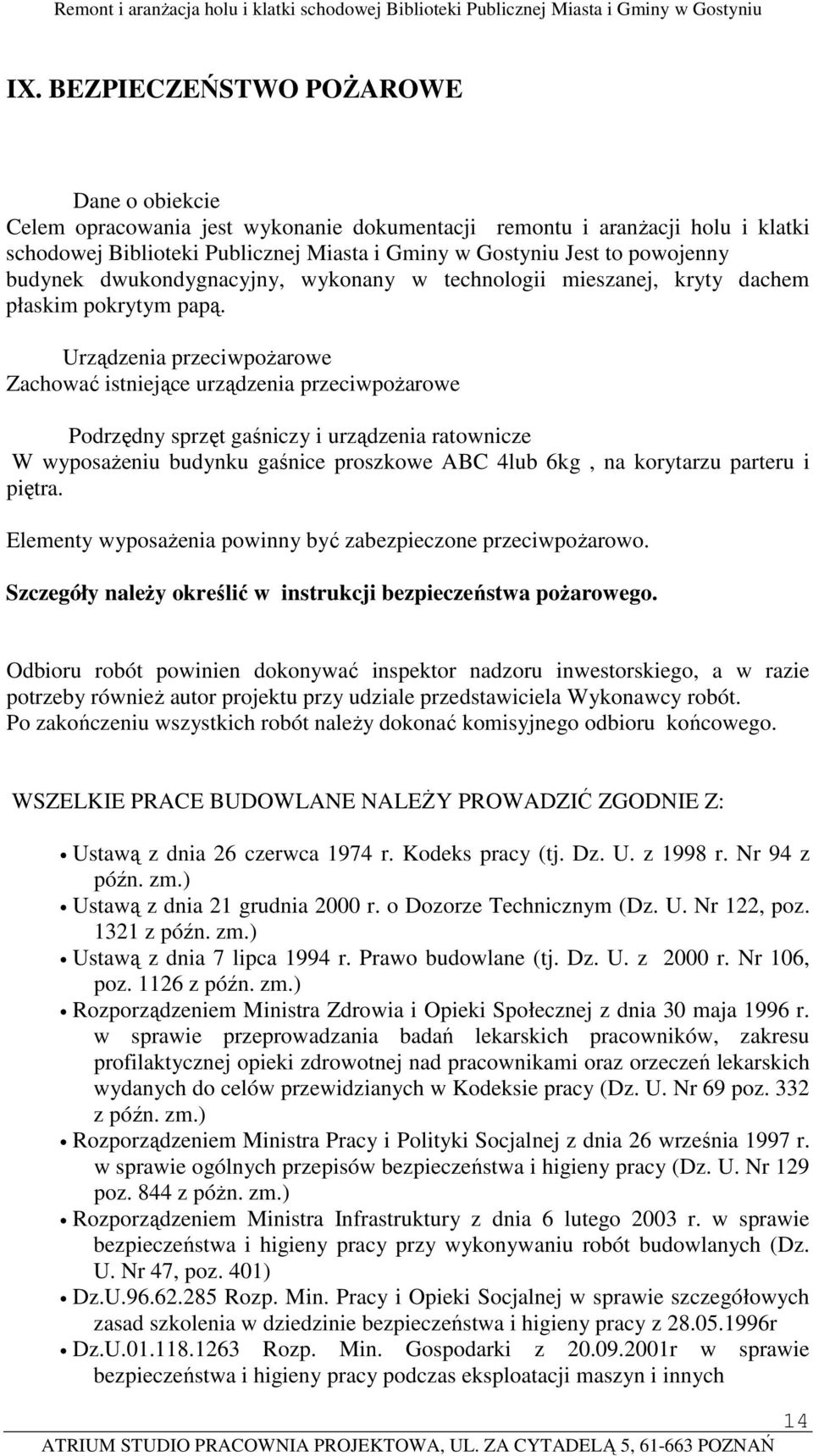 Urządzenia przeciwpoŝarowe Zachować istniejące urządzenia przeciwpoŝarowe Podrzędny sprzęt gaśniczy i urządzenia ratownicze W wyposaŝeniu budynku gaśnice proszkowe ABC 4lub 6kg, na korytarzu parteru