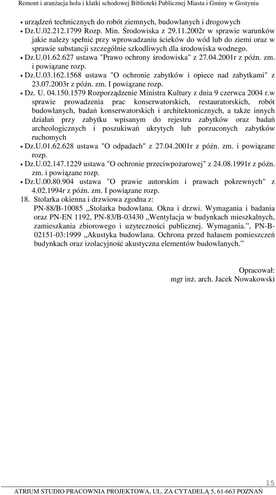 627 ustawa "Prawo ochrony środowiska" z 27.04.2001r z późn. zm. i powiązane rozp. Dz.U.03.162.1568 ustawa "O ochronie zabytków i opiece nad zabytkami" z 23.07.2003r z późn. zm. I powiązane rozp. Dz. U.