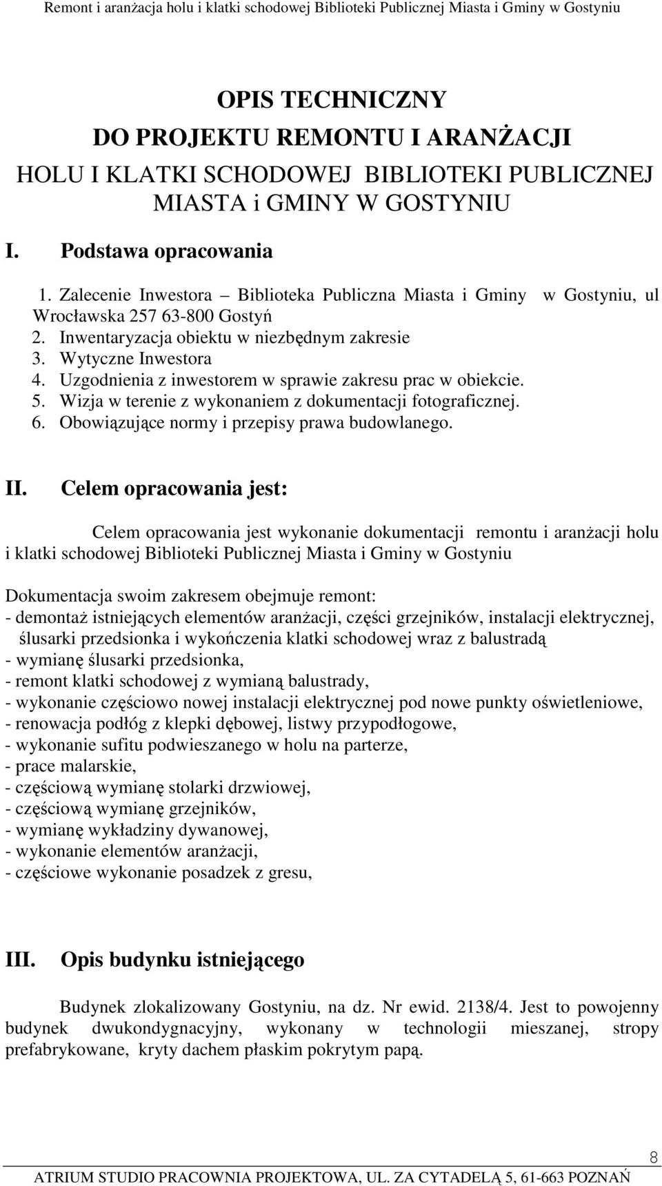 Uzgodnienia z inwestorem w sprawie zakresu prac w obiekcie. 5. Wizja w terenie z wykonaniem z dokumentacji fotograficznej. 6. Obowiązujące normy i przepisy prawa budowlanego. II.