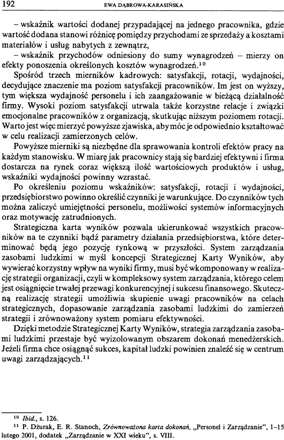 10 Spośród trzech mierników kadrowych: satysfakcji, rotaqi, wydajności, decydujące znaczenie ma poziom satysfakcji pracowników.