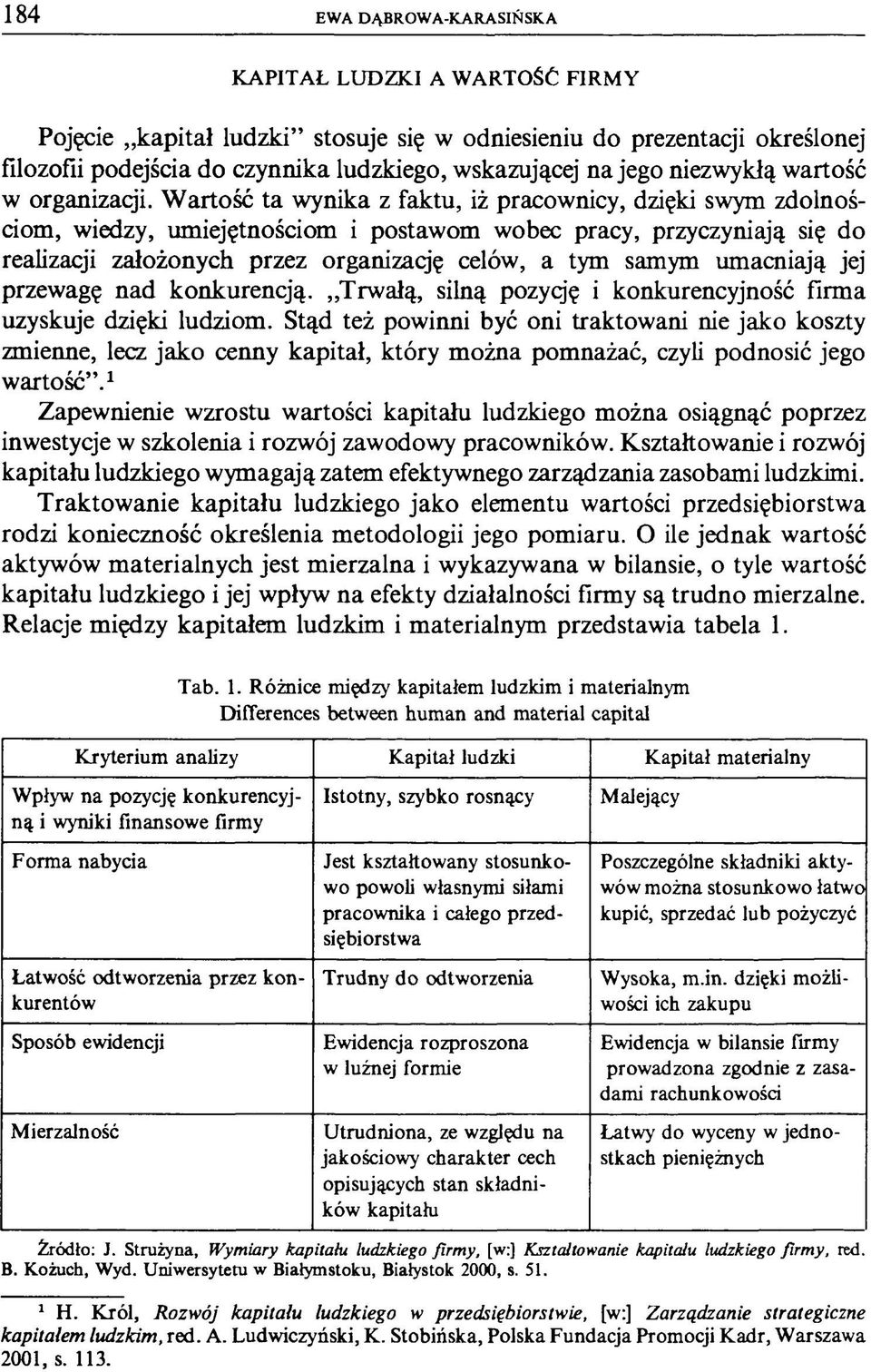 Wartość ta wynika z faktu, iż pracownicy, dzięki swym zdolnościom, wiedzy, umiejętnościom i postawom wobec pracy, przyczyniają się do realizacji założonych przez organizaqę celów, a tym samym