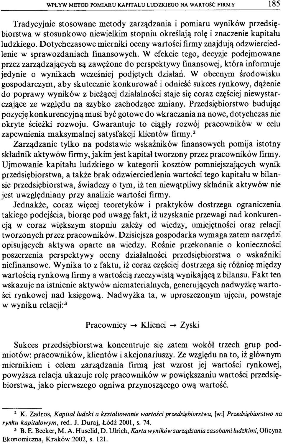 W efekcie tego, decyzje podejmowane przez zarządzających są zawężone do perspektywy finansowej, która informuje jedynie o wynikach wcześniej podjętych działań.