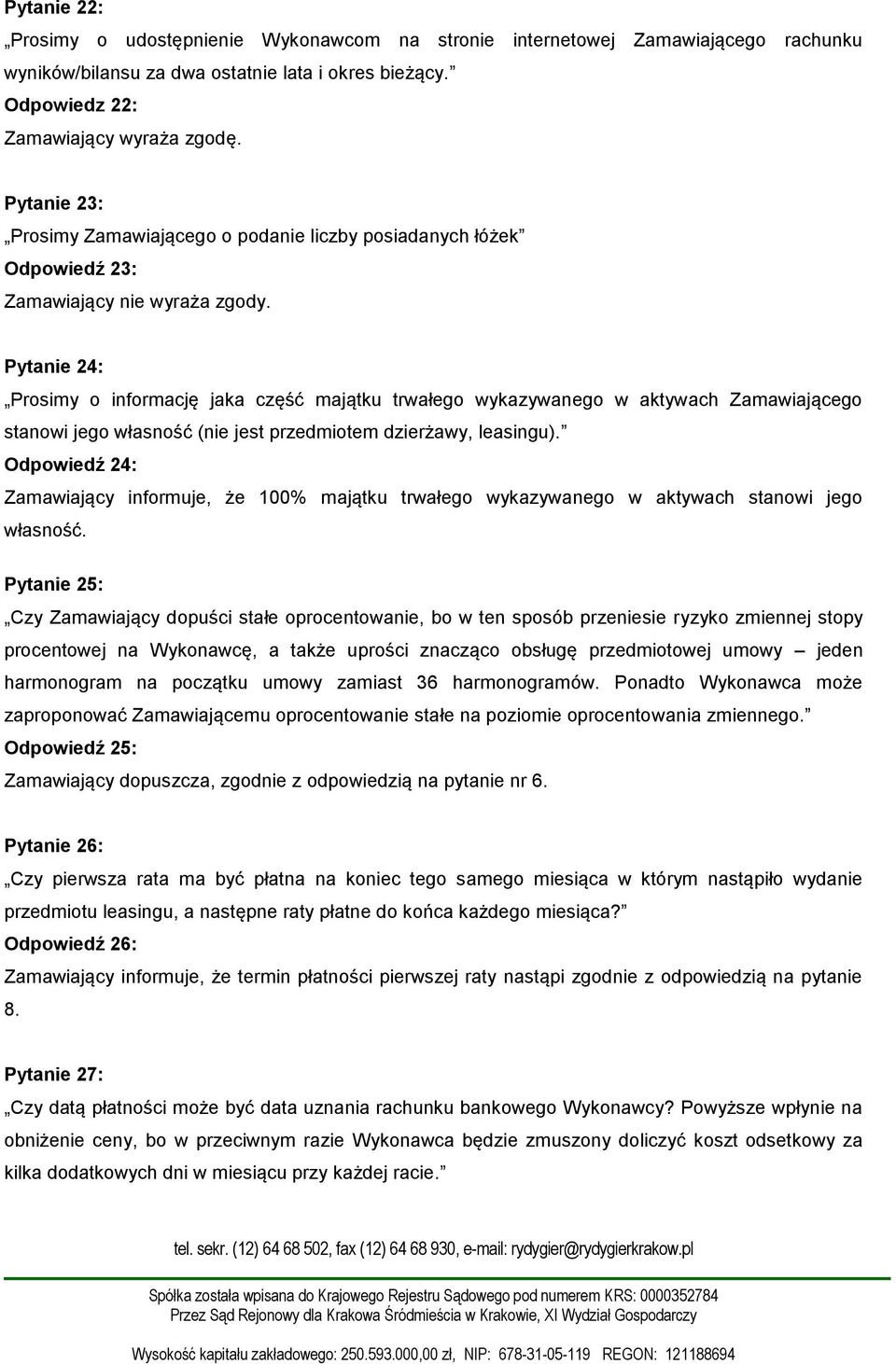 własność (nie jest przedmiotem dzierżawy, leasingu). Odpowiedź 24: Zamawiający informuje, że 100% majątku trwałego wykazywanego w aktywach stanowi jego własność.