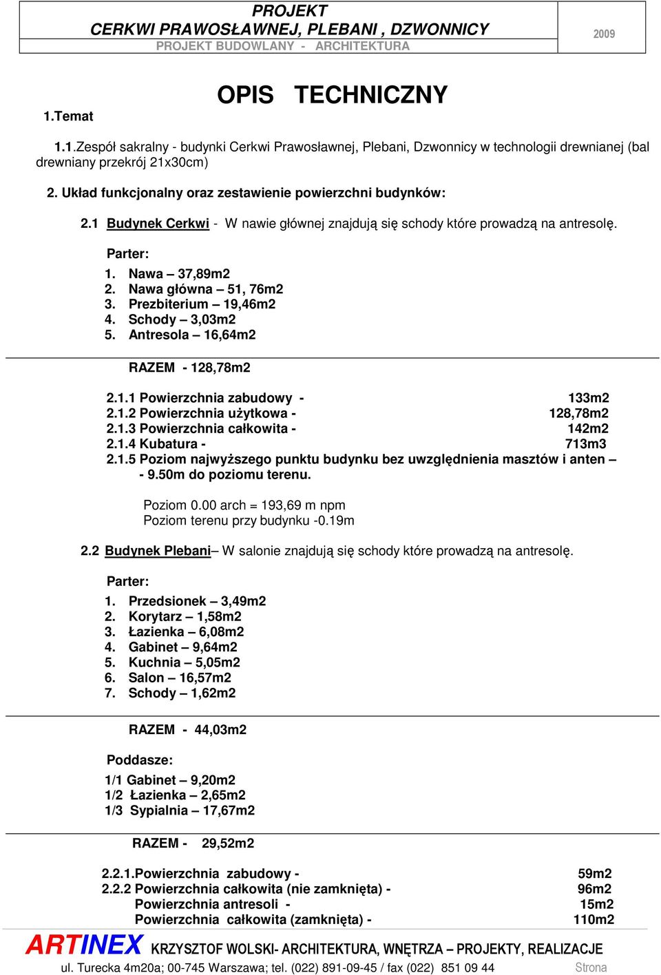 Prezbiterium 19,46m2 4. Schody 3,03m2 5. Antresola 16,64m2 RAZEM - 128,78m2 2.1.1 Powierzchnia zabudowy - 133m2 2.1.2 Powierzchnia uŝytkowa - 128,78m2 2.1.3 Powierzchnia całkowita - 142m2 2.1.4 Kubatura - 713m3 2.