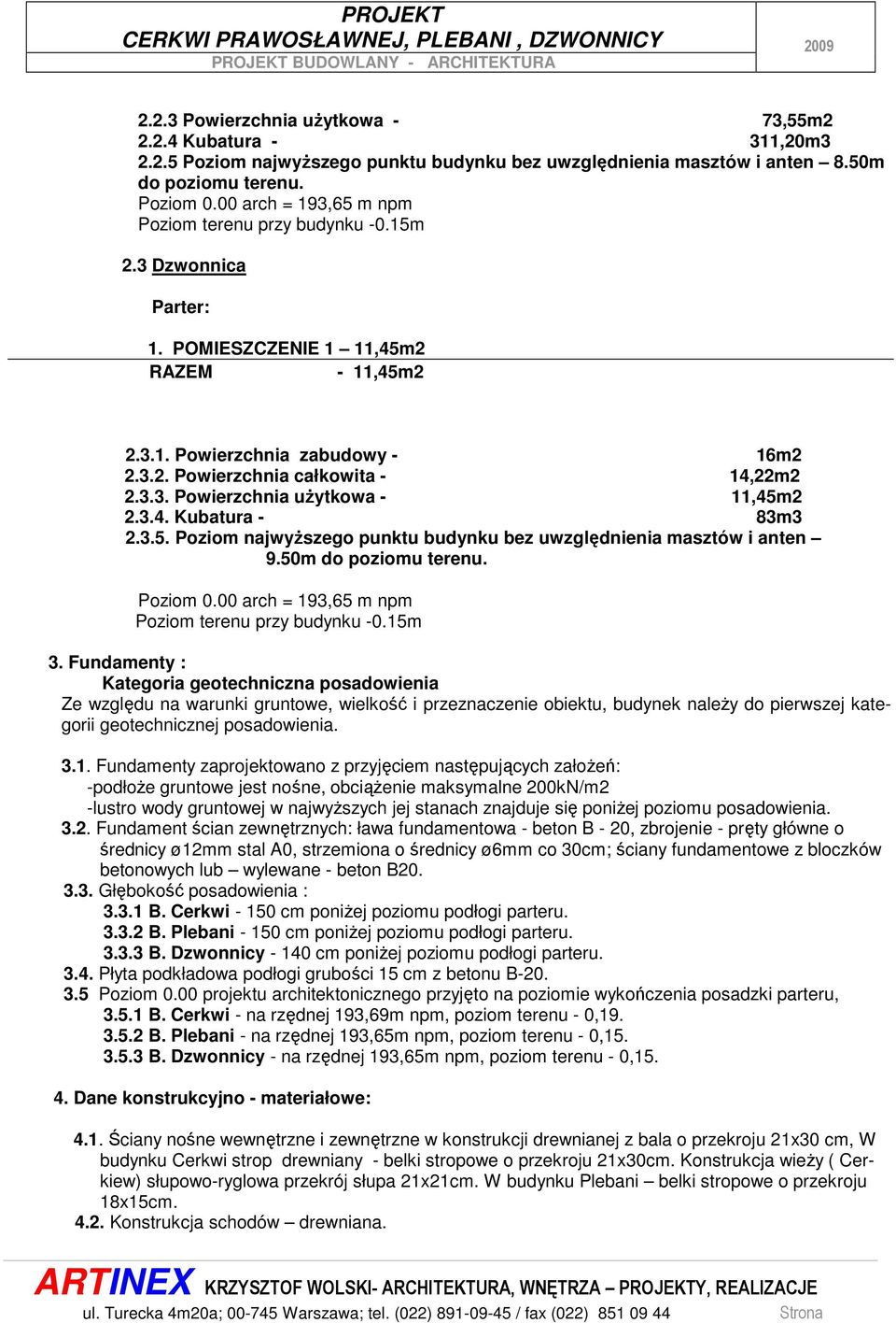 3.3. Powierzchnia uŝytkowa - 11,45m2 2.3.4. Kubatura - 83m3 2.3.5. Poziom najwyŝszego punktu budynku bez uwzględnienia masztów i anten 9.50m do poziomu terenu. Poziom 0.