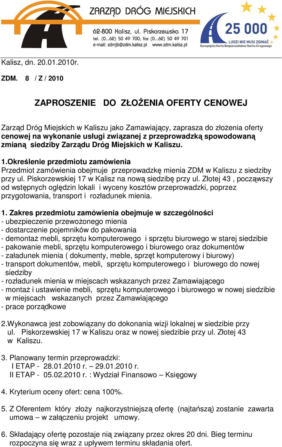 zmianą siedziby Zarządu Dróg Miejskich w Kaliszu. 1.Określenie przedmiotu zamówienia Przedmiot zamówienia obejmuje przeprowadzkę mienia ZDM w Kaliszu z siedziby przy ul.