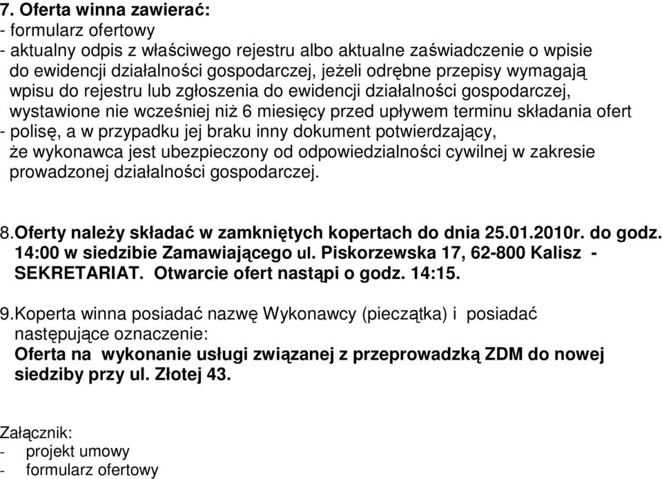 potwierdzający, Ŝe wykonawca jest ubezpieczony od odpowiedzialności cywilnej w zakresie prowadzonej działalności gospodarczej. 8.Oferty naleŝy składać w zamkniętych kopertach do dnia 25.01.2010r.