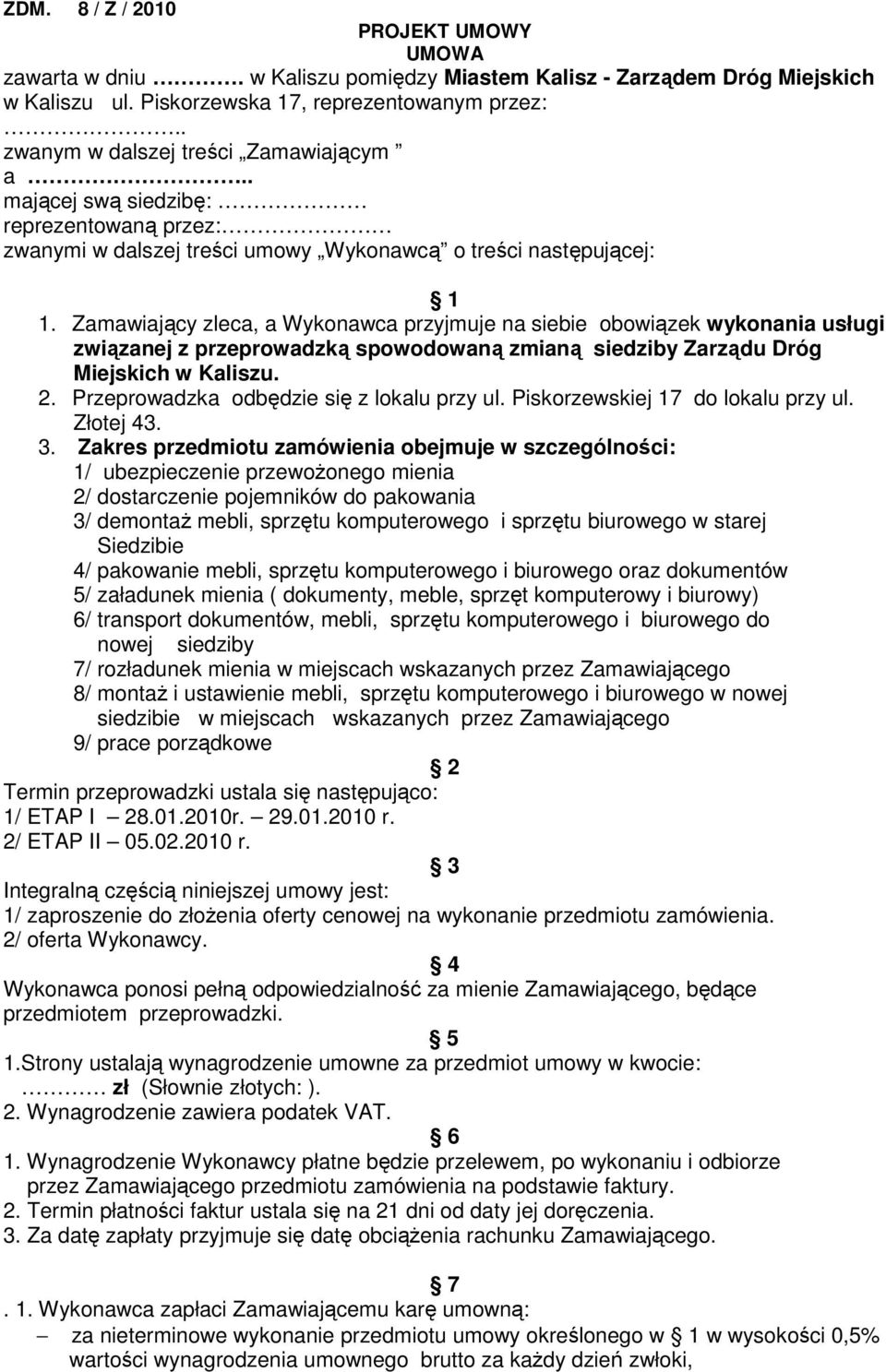 Zamawiający zleca, a Wykonawca przyjmuje na siebie obowiązek wykonania usługi związanej z przeprowadzką spowodowaną zmianą siedziby Zarządu Dróg Miejskich w Kaliszu. 2.