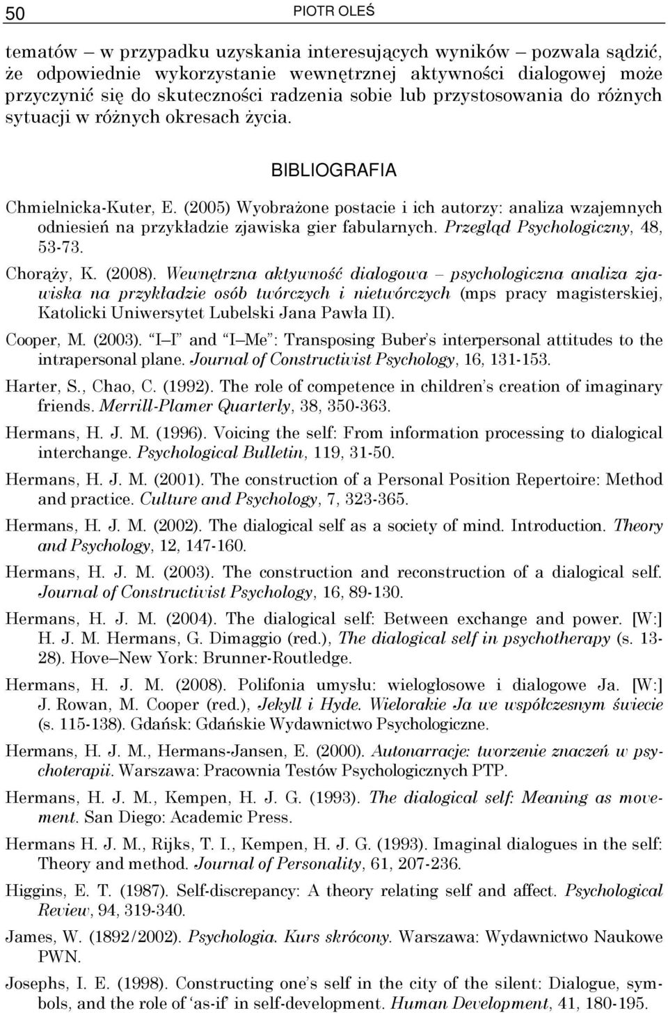 (2005) WyobraŜone postacie i ich autorzy: analiza wzajemnych odniesień na przykładzie zjawiska gier fabularnych. Przegląd Psychologiczny, 48, 53-73. ChorąŜy, K. (2008).