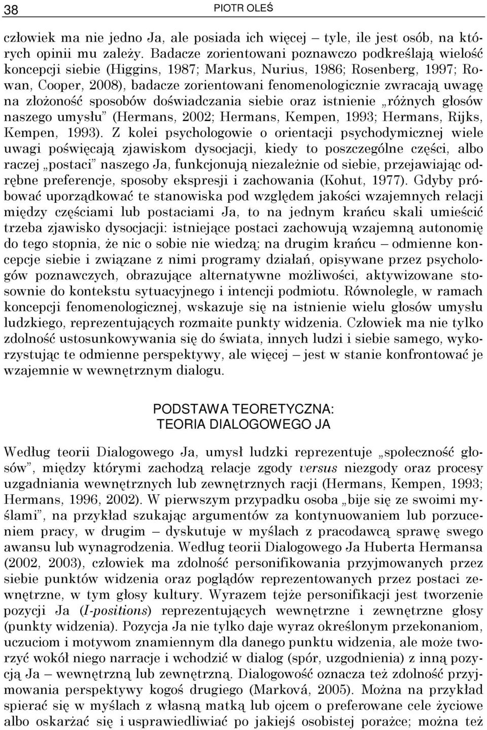 na złoŝoność sposobów doświadczania siebie oraz istnienie róŝnych głosów naszego umysłu (Hermans, 2002; Hermans, Kempen, 1993; Hermans, Rijks, Kempen, 1993).