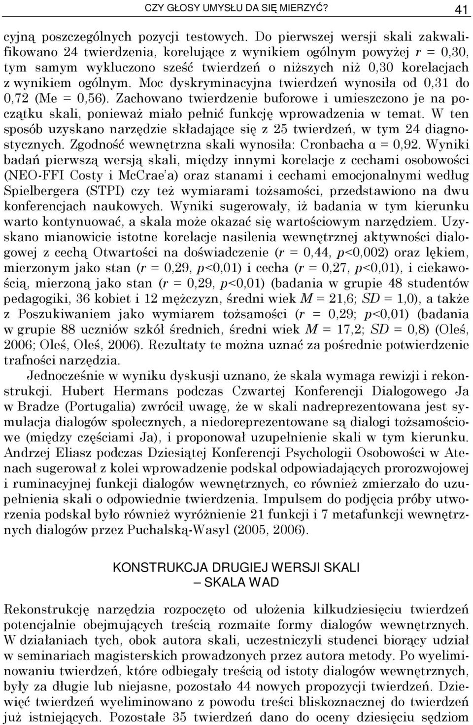 Moc dyskryminacyjna twierdzeń wynosiła od 0,31 do 0,72 (Me = 0,56). Zachowano twierdzenie buforowe i umieszczono je na początku skali, poniewaŝ miało pełnić funkcję wprowadzenia w temat.