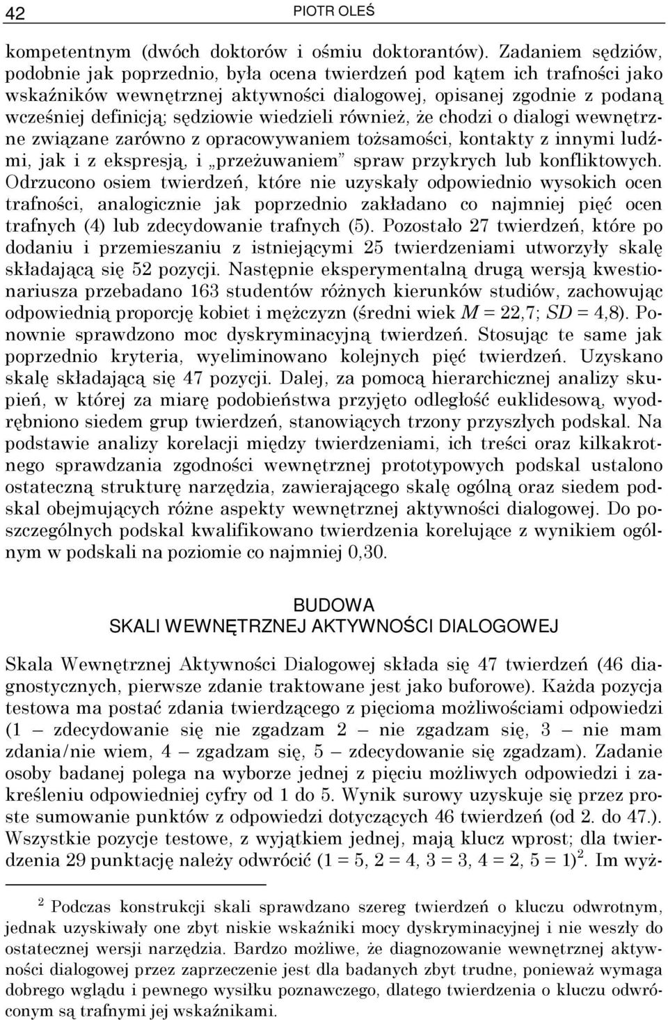 wiedzieli równieŝ, Ŝe chodzi o dialogi wewnętrzne związane zarówno z opracowywaniem toŝsamości, kontakty z innymi ludźmi, jak i z ekspresją, i przeŝuwaniem spraw przykrych lub konfliktowych.