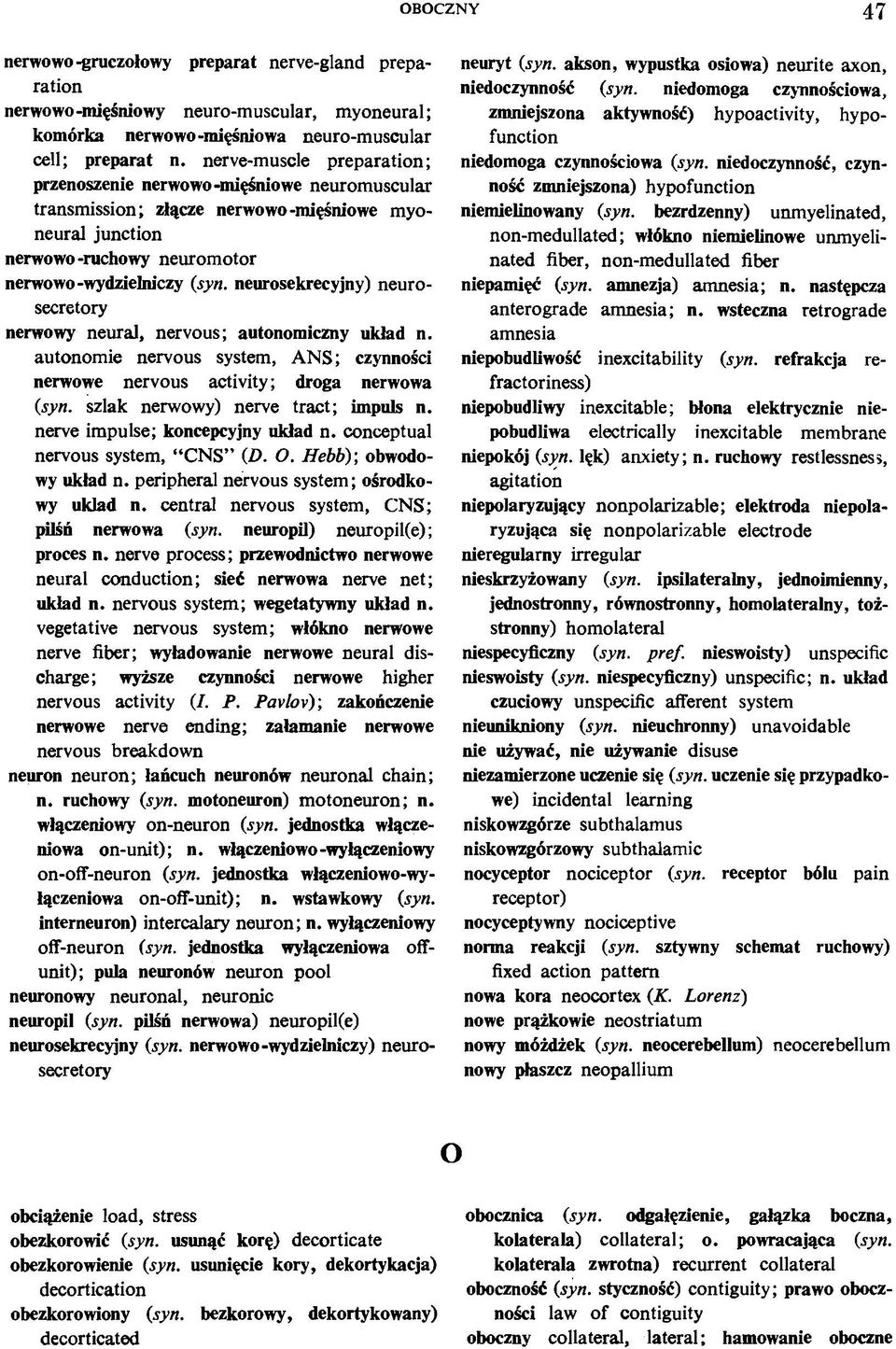 neurosekrecyjny) neurosecretory nerwowy neural, nervous; autonomiczny układ n. autonomie nervous system, ANS; czynności nerwowe nervous activity; droga nerwowa (syn.