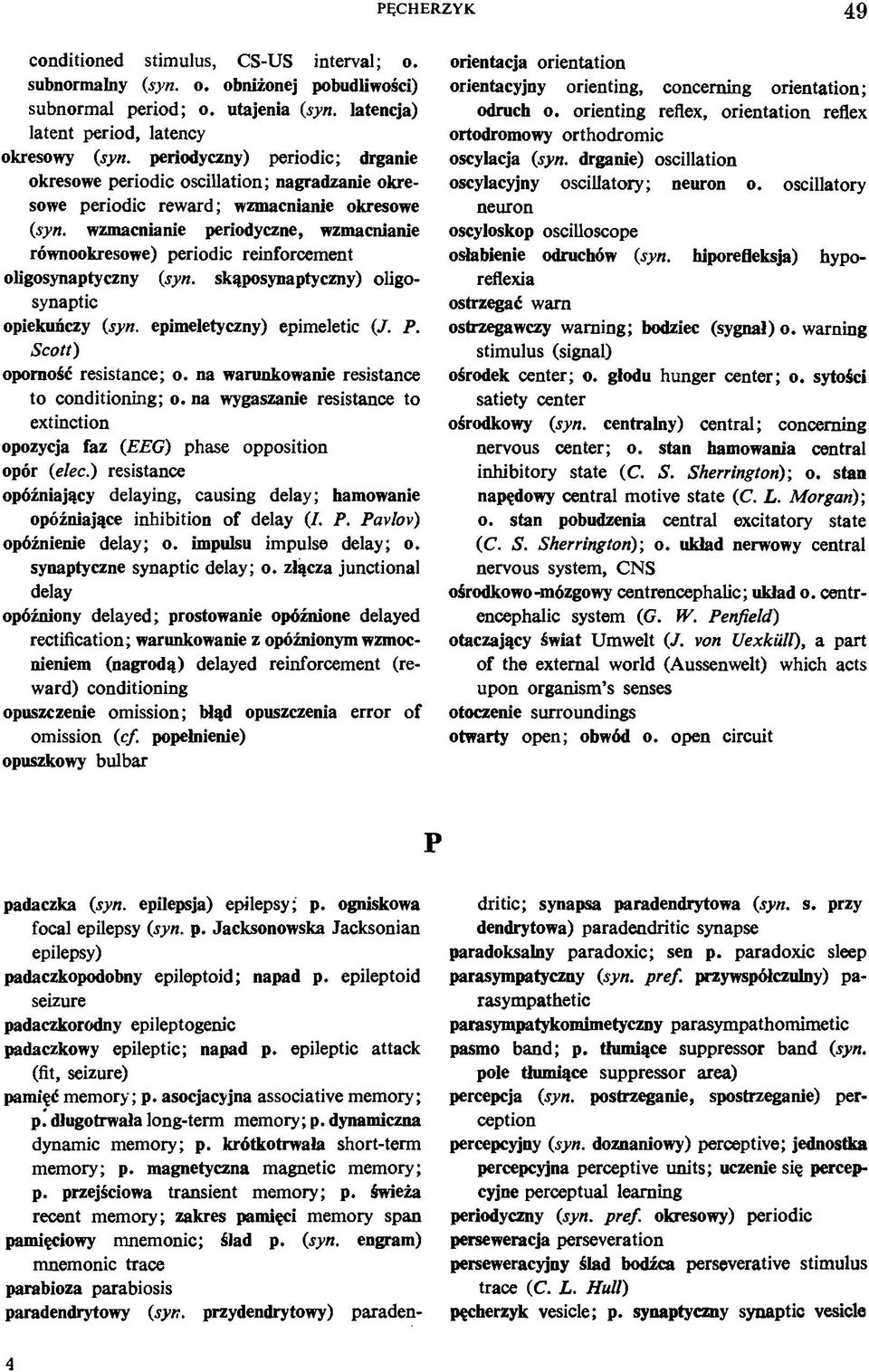 wzmacnianie periodyczne, wzmacnianie równookresowe) periodic reinforcement oligosynaptyczny (syn. skąposynaptyczny) oligosynaptic opiekuńczy (syn. epimeletyczny) epimeletic (J. P.