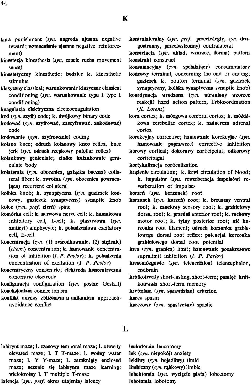 szyfr) code; k. dwójkowy binary code kodować (syn. szyfrować, zaszyfrować, zakodować) code kodowanie (syn. szyfrowanie) coding kolano knee; odruch kolanowy knee reflex, knee jerk' (syn.