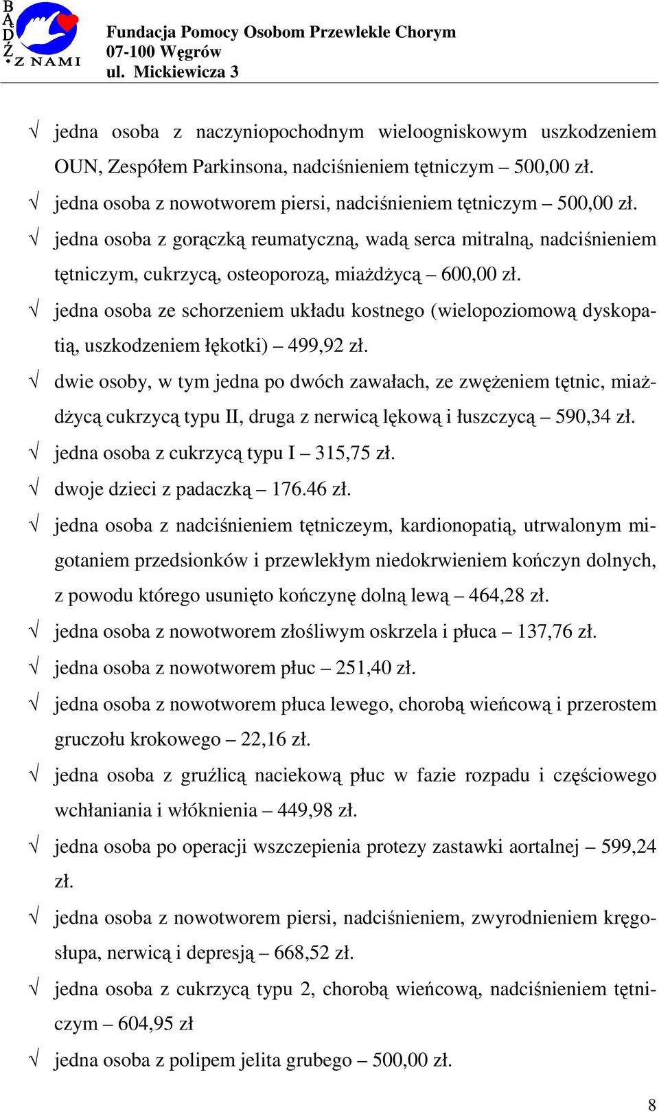 jedna osoba ze schorzeniem układu kostnego (wielopoziomową dyskopatią, uszkodzeniem łękotki) 499,92 zł.