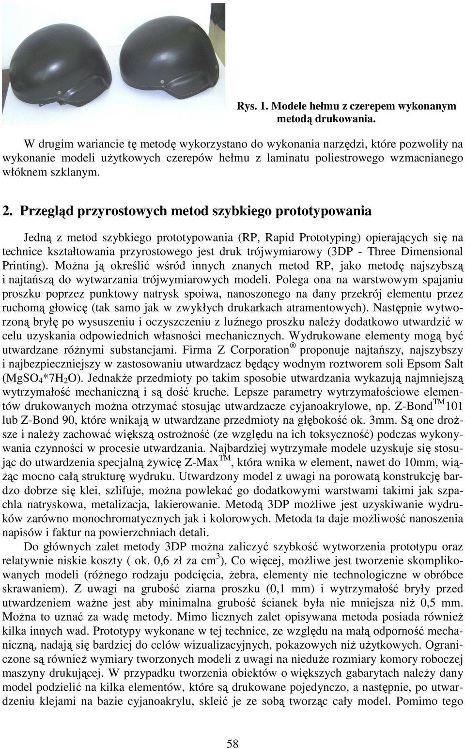 Przegląd przyrostowych metod szybkiego prototypowania Jedną z metod szybkiego prototypowania (RP, Rapid Prototyping) opierających się na technice kształtowania przyrostowego jest druk trójwymiarowy