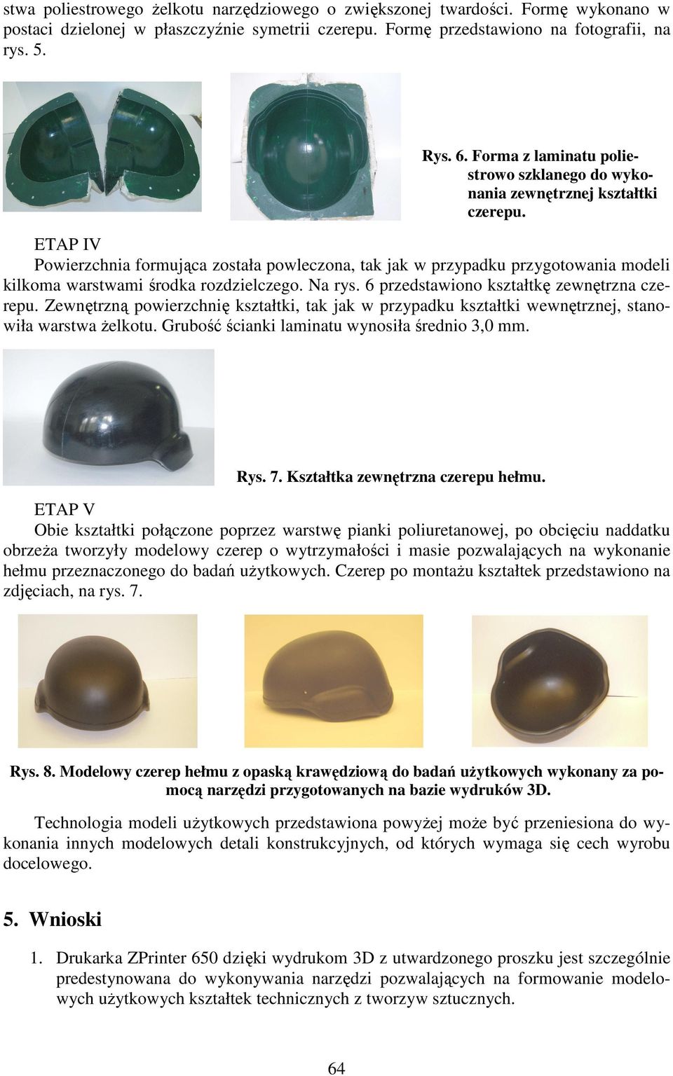 ETAP IV Powierzchnia formująca została powleczona, tak jak w przypadku przygotowania modeli kilkoma warstwami środka rozdzielczego. Na rys. 6 przedstawiono kształtkę zewnętrzna czerepu.