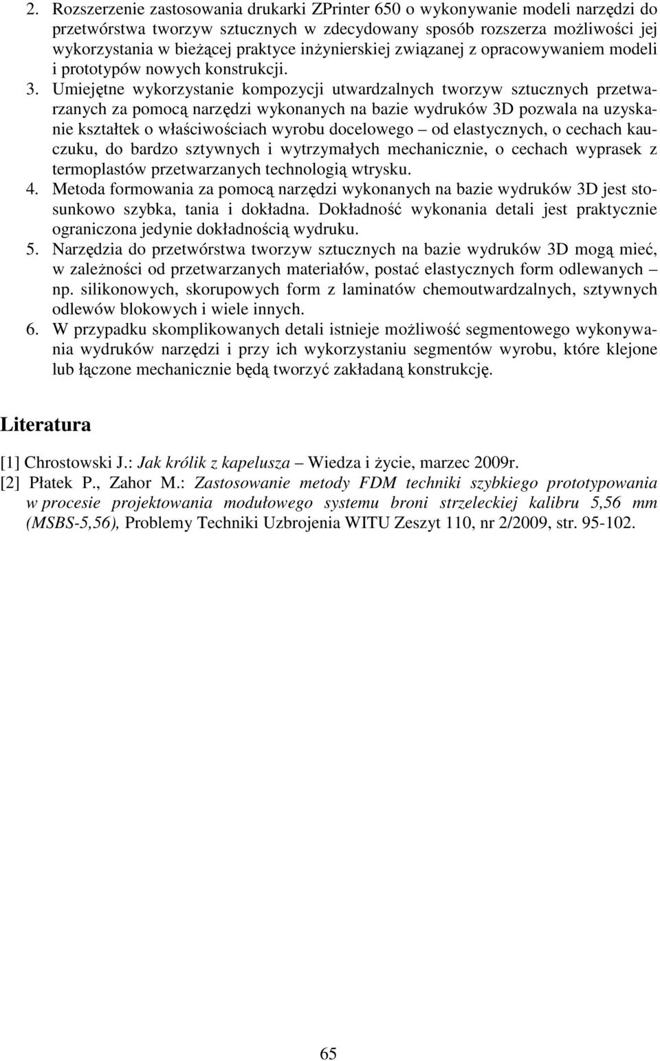 Umiejętne wykorzystanie kompozycji utwardzalnych tworzyw sztucznych przetwarzanych za pomocą narzędzi wykonanych na bazie wydruków 3D pozwala na uzyskanie kształtek o właściwościach wyrobu docelowego