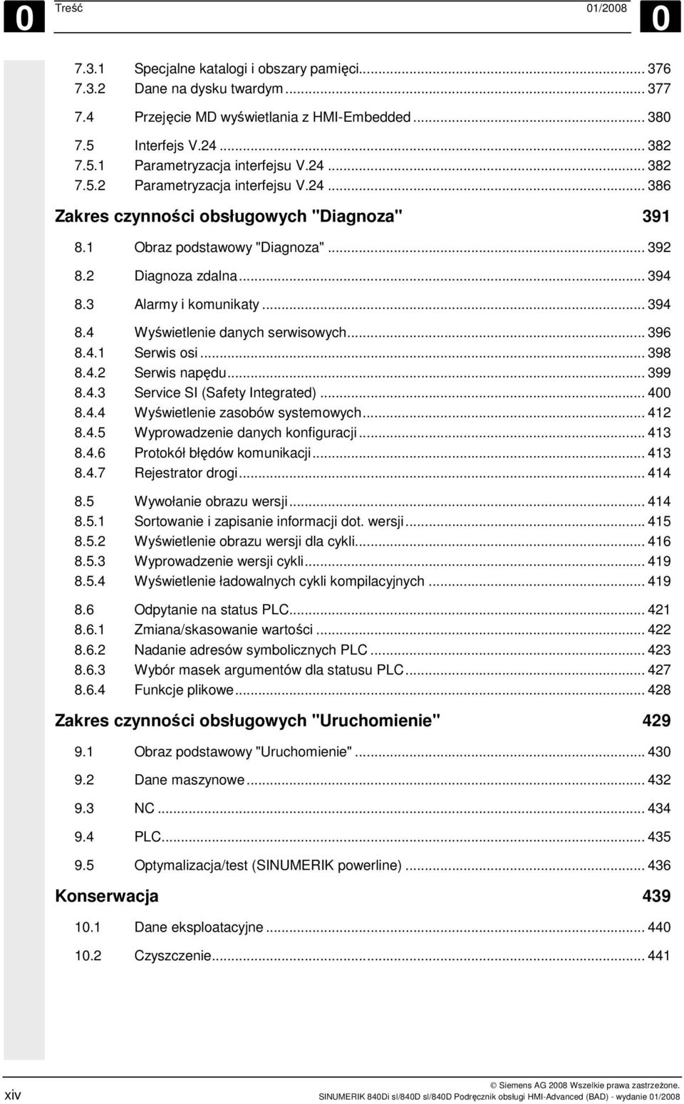 .. 396 8.4.1 Serwis osi... 398 8.4.2 Serwis napędu... 399 8.4.3 Service SI (Safety Integrated)... 400 8.4.4 Wyświetlenie zasobów systemowych... 412 8.4.5 Wyprowadzenie danych konfiguracji... 413 8.4.6 Protokół błędów komunikacji.