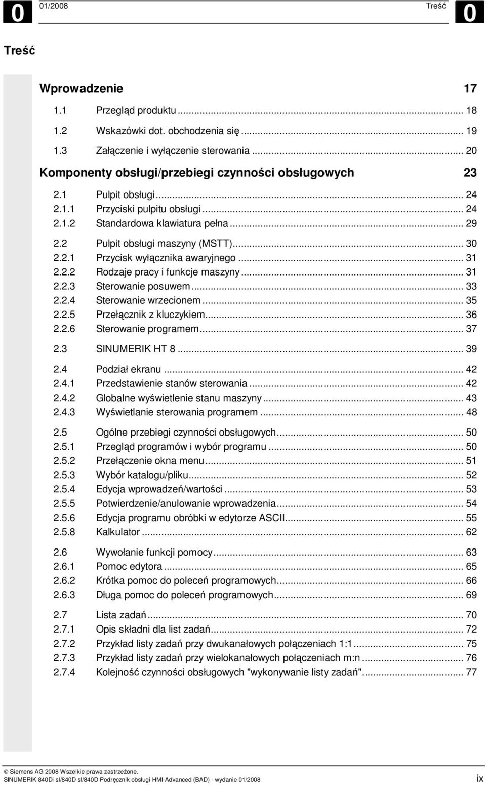 .. 30 2.2.1 Przycisk wyłącznika awaryjnego... 31 2.2.2 Rodzaje pracy i funkcje maszyny... 31 2.2.3 Sterowanie posuwem... 33 2.2.4 Sterowanie wrzecionem... 35 2.2.5 Przełącznik z kluczykiem... 36 2.2.6 Sterowanie programem.