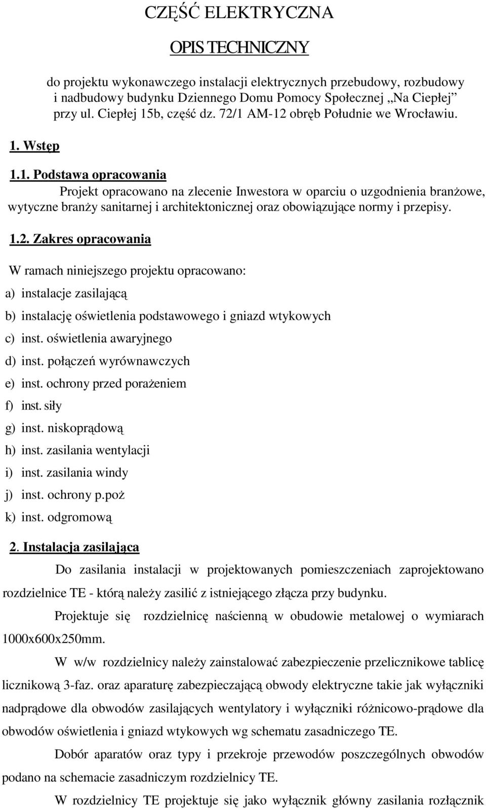 1.2. Zakres opracowania W ramach niniejszego projektu opracowano: a) instalacje zasilającą b) instalację oświetlenia podstawowego i gniazd wtykowych c) inst. oświetlenia awaryjnego d) inst.