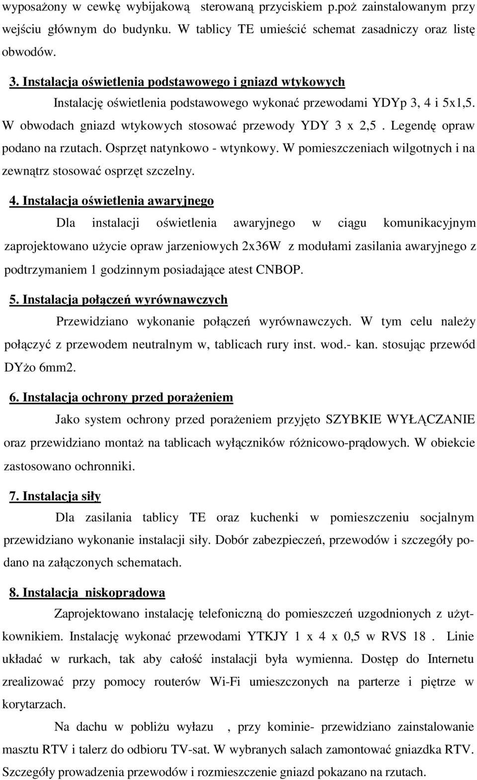 Legendę opraw podano na rzutach. Osprzęt natynkowo - wtynkowy. W pomieszczeniach wilgotnych i na zewnątrz stosować osprzęt szczelny. 4.