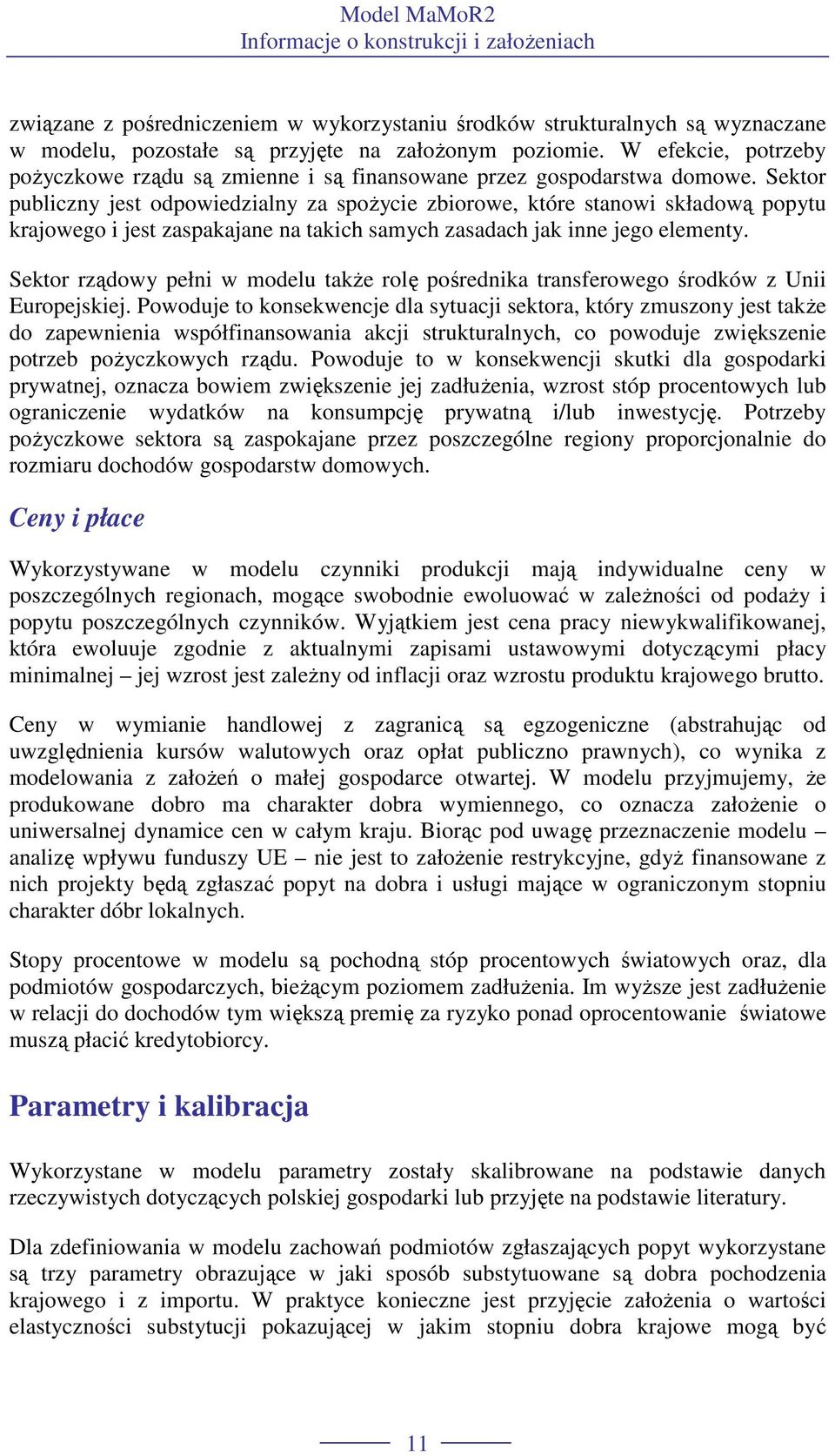 Sekor publiczny jes odpowiedzialny za spoŝycie zbiorowe, kóre sanowi składową popyu krajowego i jes zaspakajane na akich samych zasadach jak inne jego elemeny.