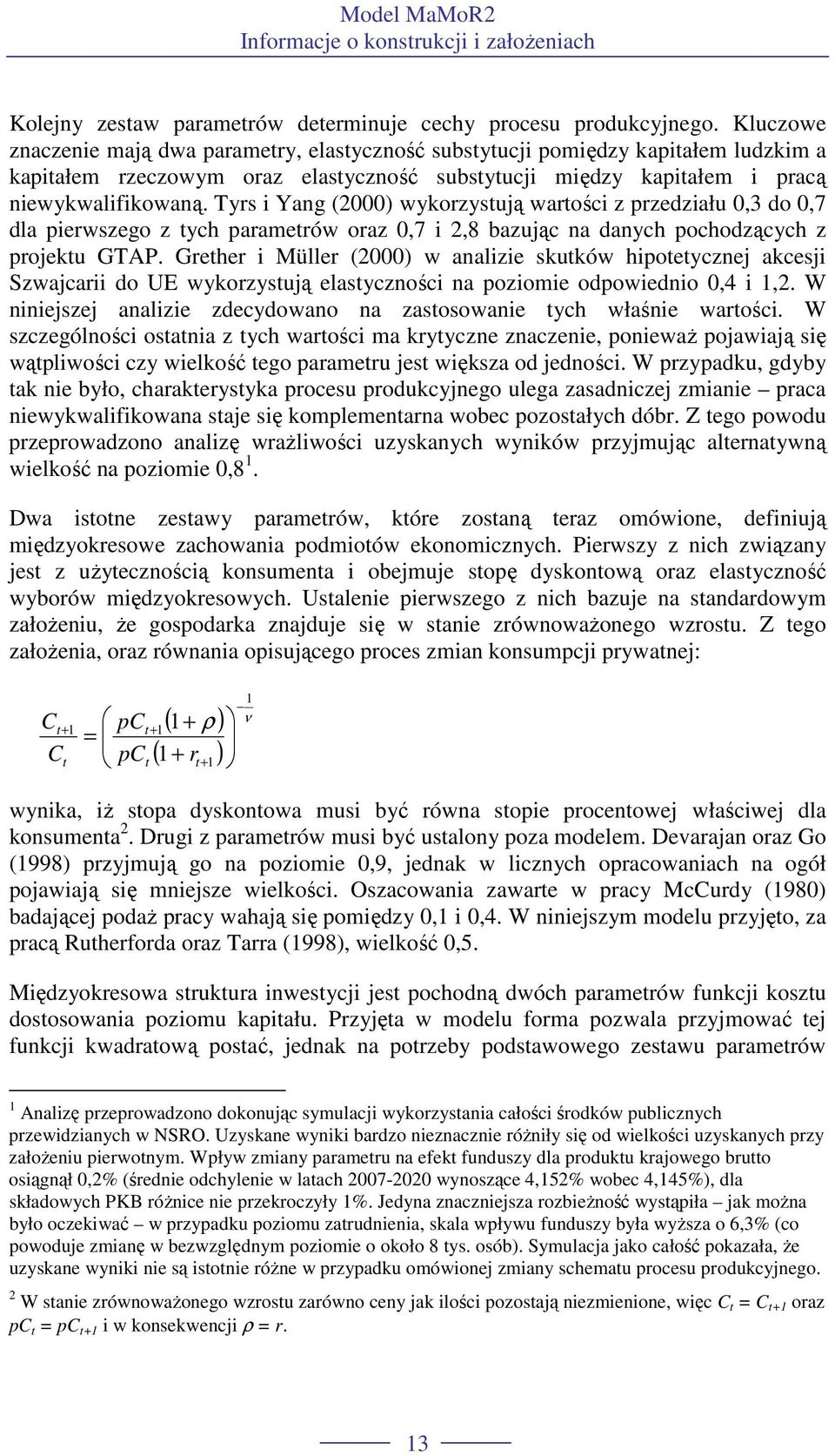 Tyrs i Yang (2000) wykorzysują warości z przedziału 0,3 do 0,7 dla pierwszego z ych paramerów oraz 0,7 i 2,8 bazując na danych pochodzących z projeku GTAP.