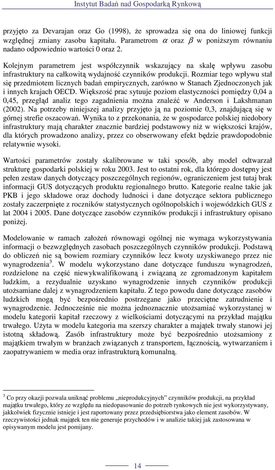 Kolejnym paramerem jes współczynnik wskazujący na skalę wpływu zasobu infrasrukury na całkowią wydajność czynników produkcji.