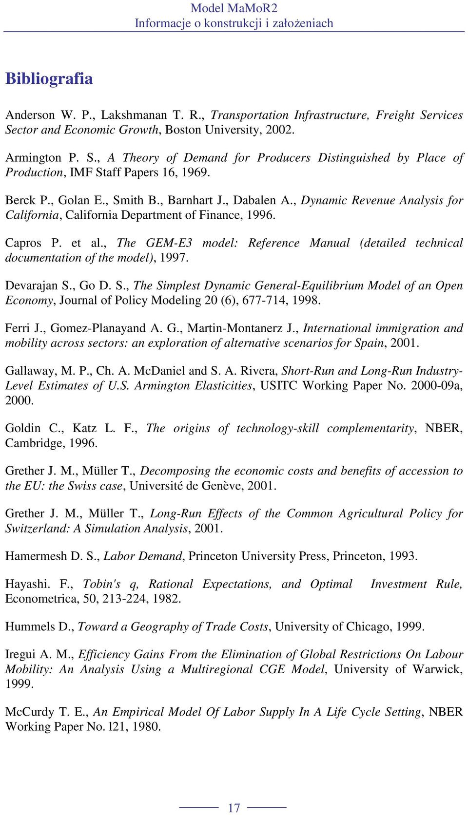 , Dynamic Revenue Analysis for California, California Deparmen of Finance, 1996. Capros P. e al., The GEM-E3 model: Reference Manual (deailed echnical documenaion of he model), 1997. Devarajan S.