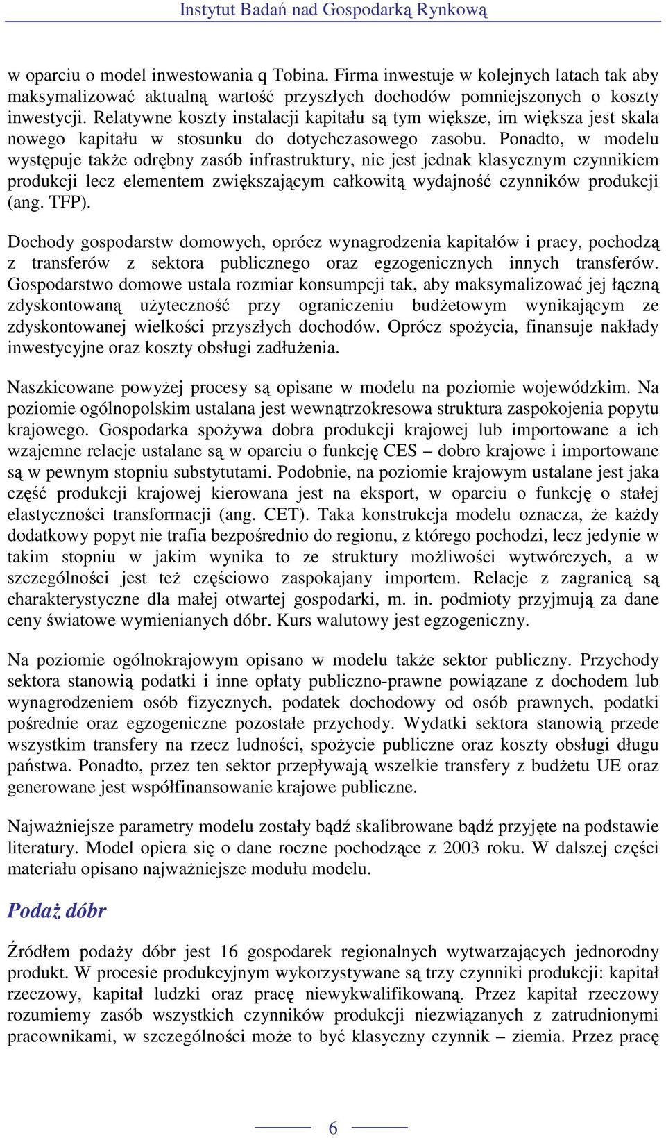 Ponado, w modelu wysępuje akŝe odrębny zasób infrasrukury, nie jes jednak klasycznym czynnikiem produkcji lecz elemenem zwiększającym całkowią wydajność czynników produkcji (ang. TFP).