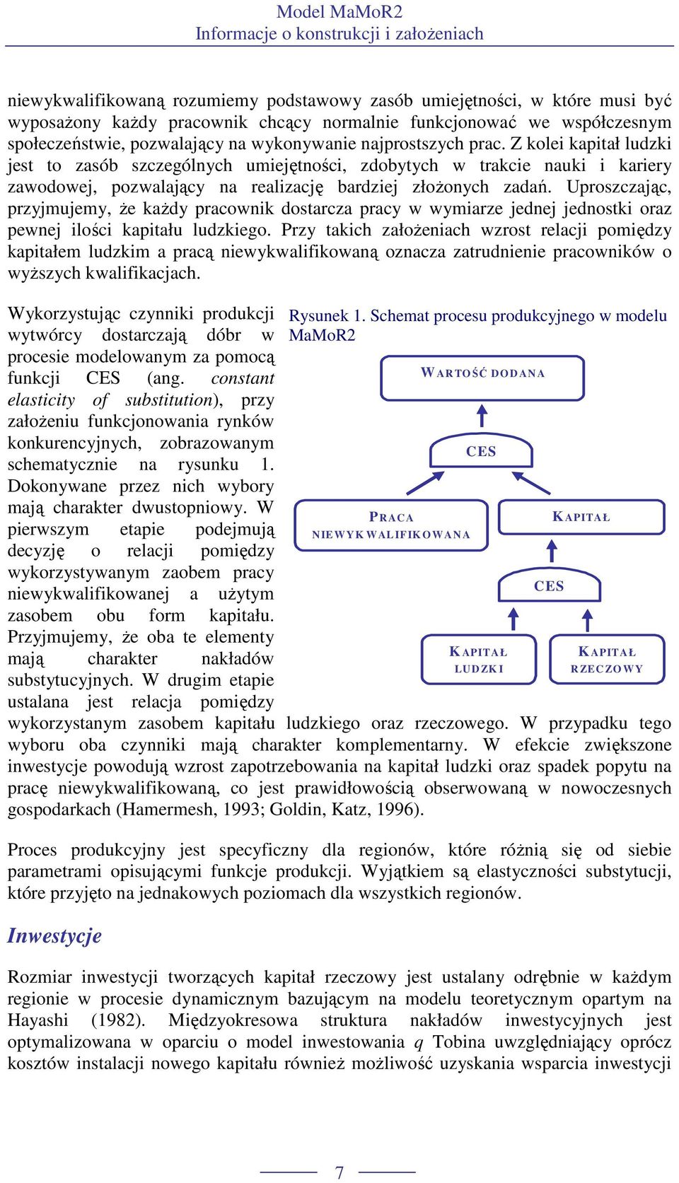 Z kolei kapiał ludzki jes o zasób szczególnych umiejęności, zdobyych w rakcie nauki i kariery zawodowej, pozwalający na realizację bardziej złoŝonych zadań.