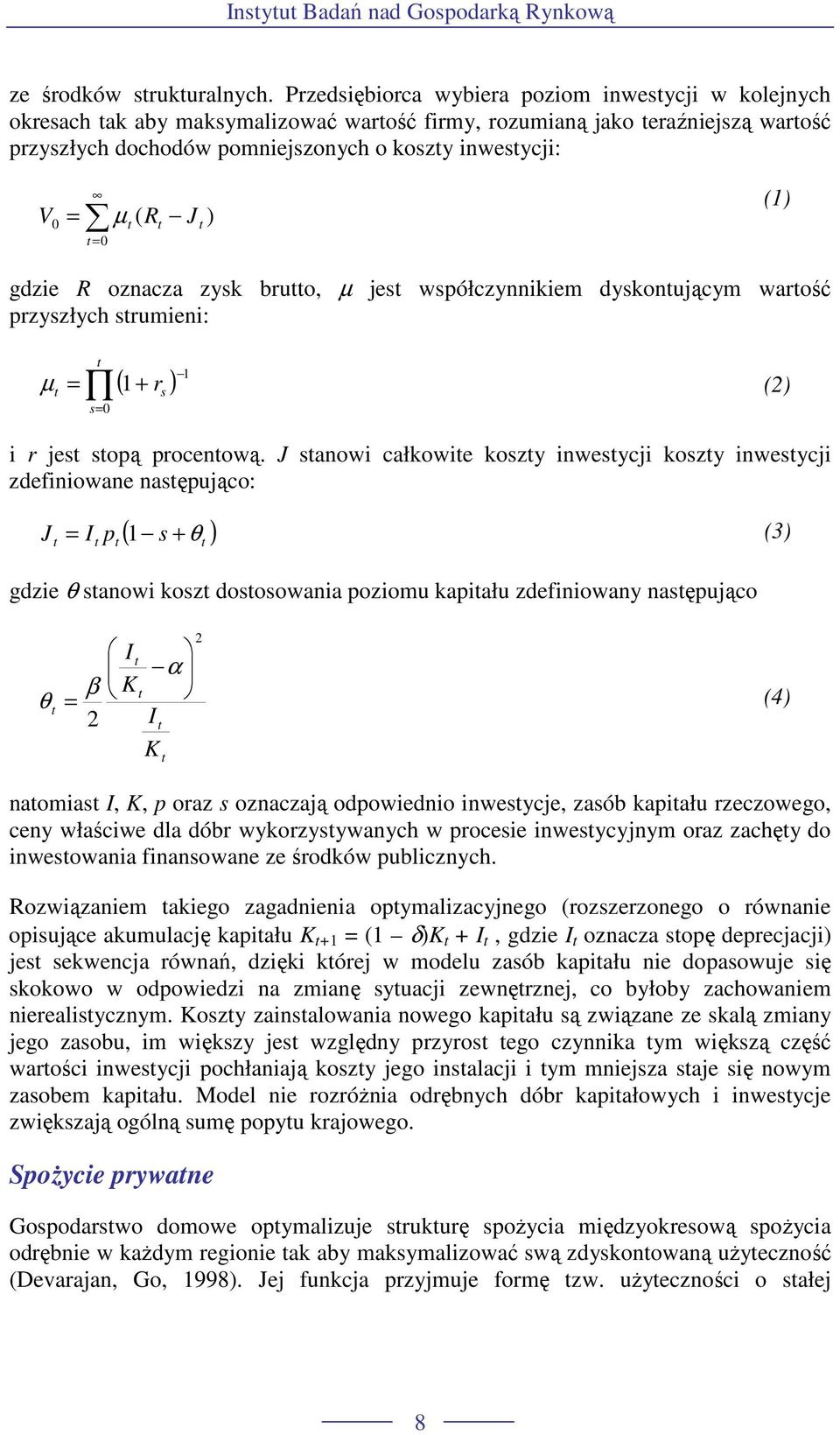 0 V µ (1) gdzie R oznacza zysk bruo, µ jes współczynnikiem dyskonującym warość przyszłych srumieni: 1 = ( 1+ r s ) s= 0 µ (2) i r jes sopą procenową.