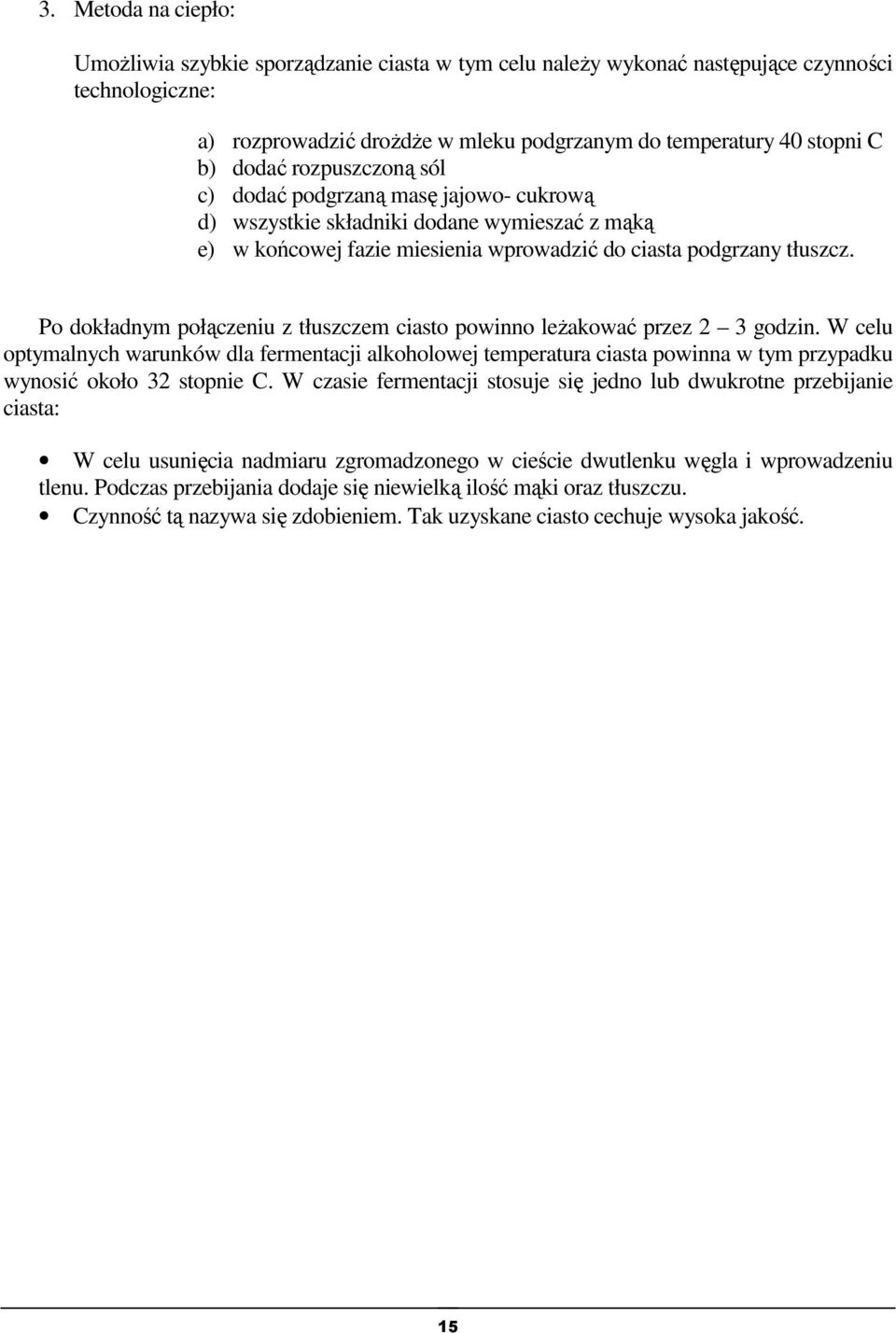 Po dokładnym połączeniu z tłuszczem ciasto powinno leżakować przez 2 3 godzin.