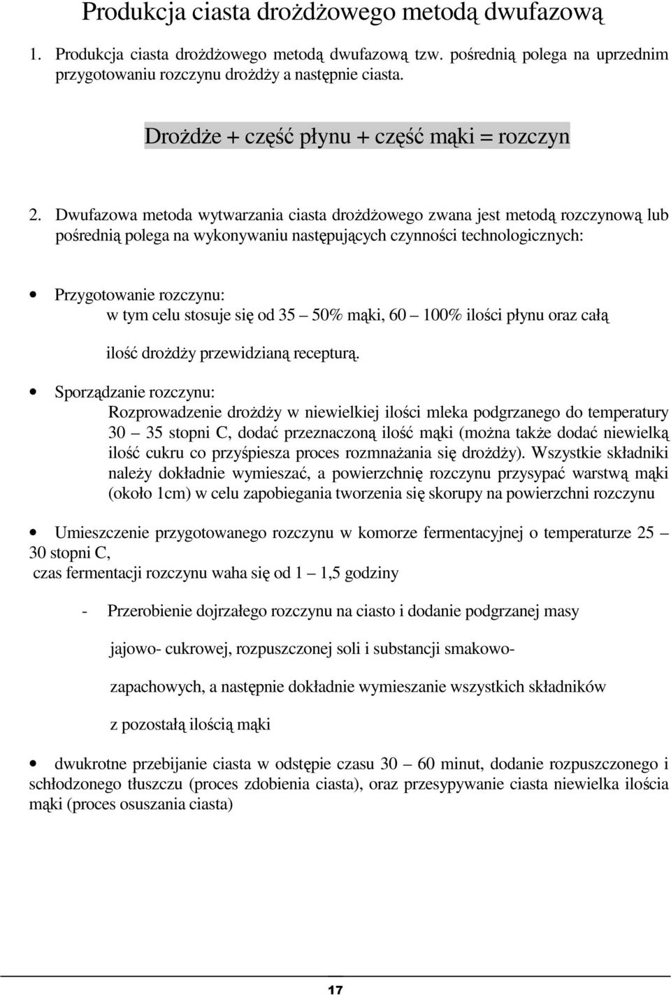 Dwufazowa metoda wytwarzania ciasta drożdżowego zwana jest metodą rozczynową lub pośrednią polega na wykonywaniu następujących czynności technologicznych: Przygotowanie rozczynu: w tym celu stosuje