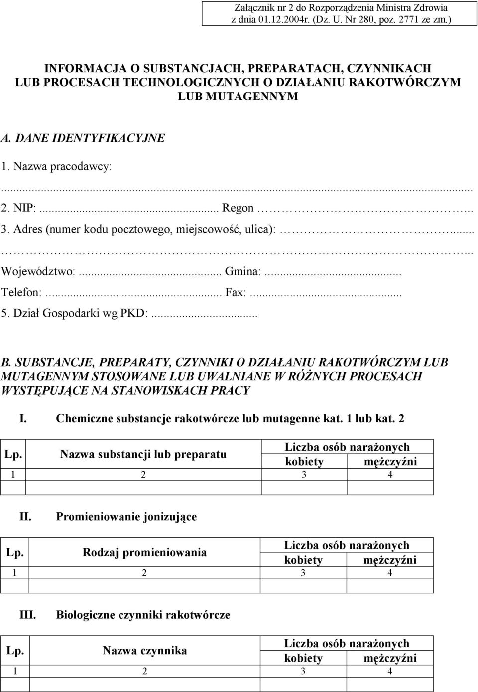 Adres (numer kodu pocztowego, miejscowość, ulica):...... Województwo:... Gmina:... Telefon:... Fax:... 5. Dział Gospodarki wg PKD:... B.