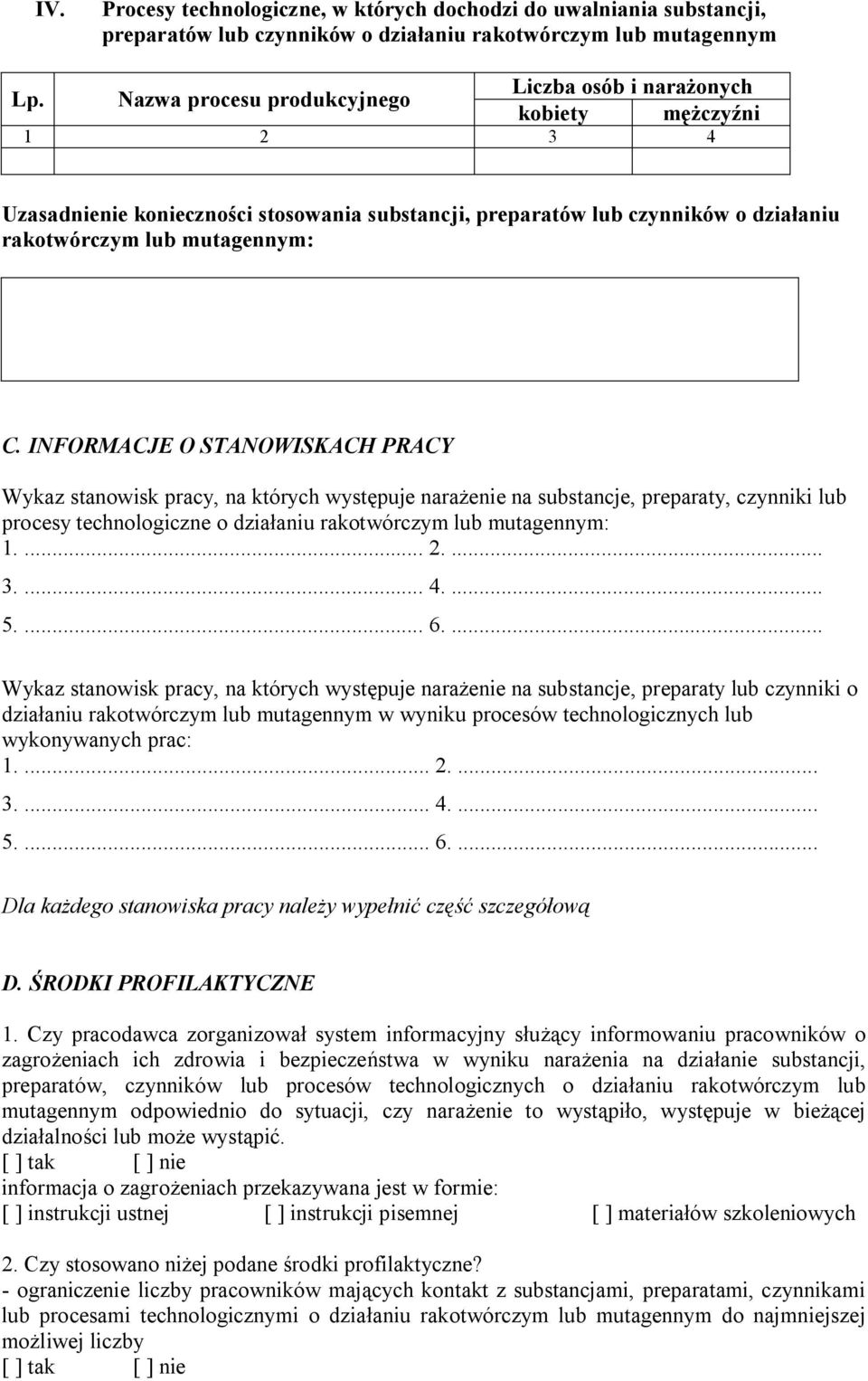 INFORMACJE O STANOWISKACH PRACY Wykaz stanowisk pracy, na których występuje narażenie na substancje, preparaty, czynniki lub procesy technologiczne o działaniu rakotwórczym lub mutagennym: 1.... 2.... 3.