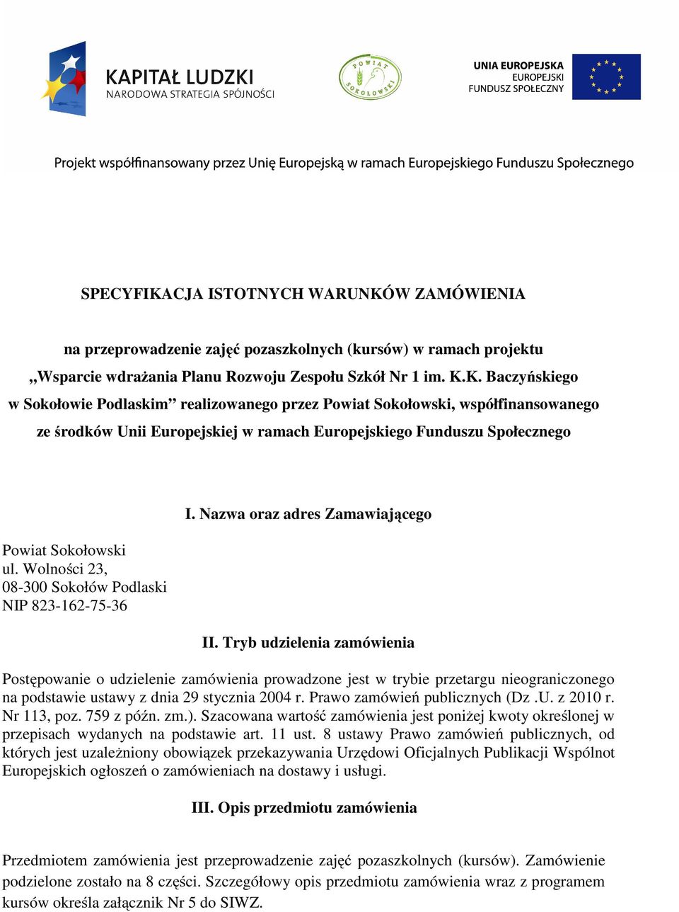 Tryb udzielenia zamówienia Postępowanie o udzielenie zamówienia prowadzone jest w trybie przetargu nieograniczonego na podstawie ustawy z dnia 29 stycznia 2004 r. Prawo zamówień publicznych (Dz.U.