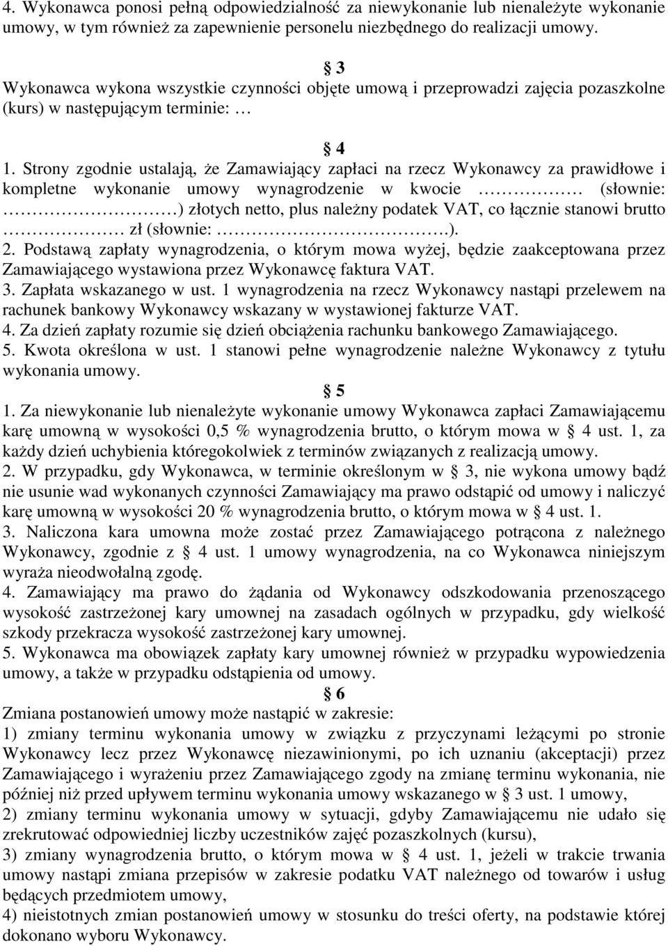 Strony zgodnie ustalają, że Zamawiający zapłaci na rzecz Wykonawcy za prawidłowe i kompletne wykonanie umowy wynagrodzenie w kwocie (słownie: ) złotych netto, plus należny podatek VAT, co łącznie