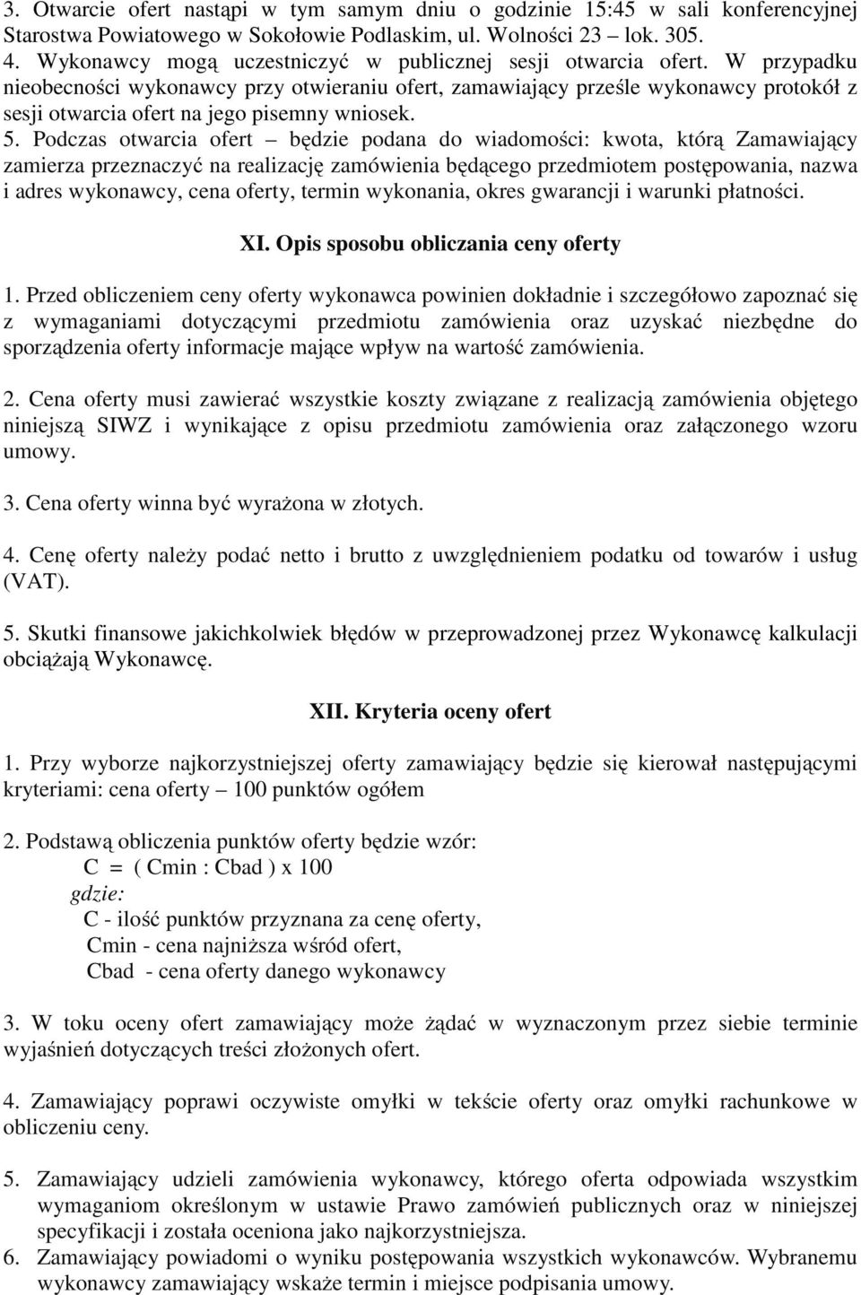 W przypadku nieobecności wykonawcy przy otwieraniu ofert, zamawiający prześle wykonawcy protokół z sesji otwarcia ofert na jego pisemny wniosek. 5.