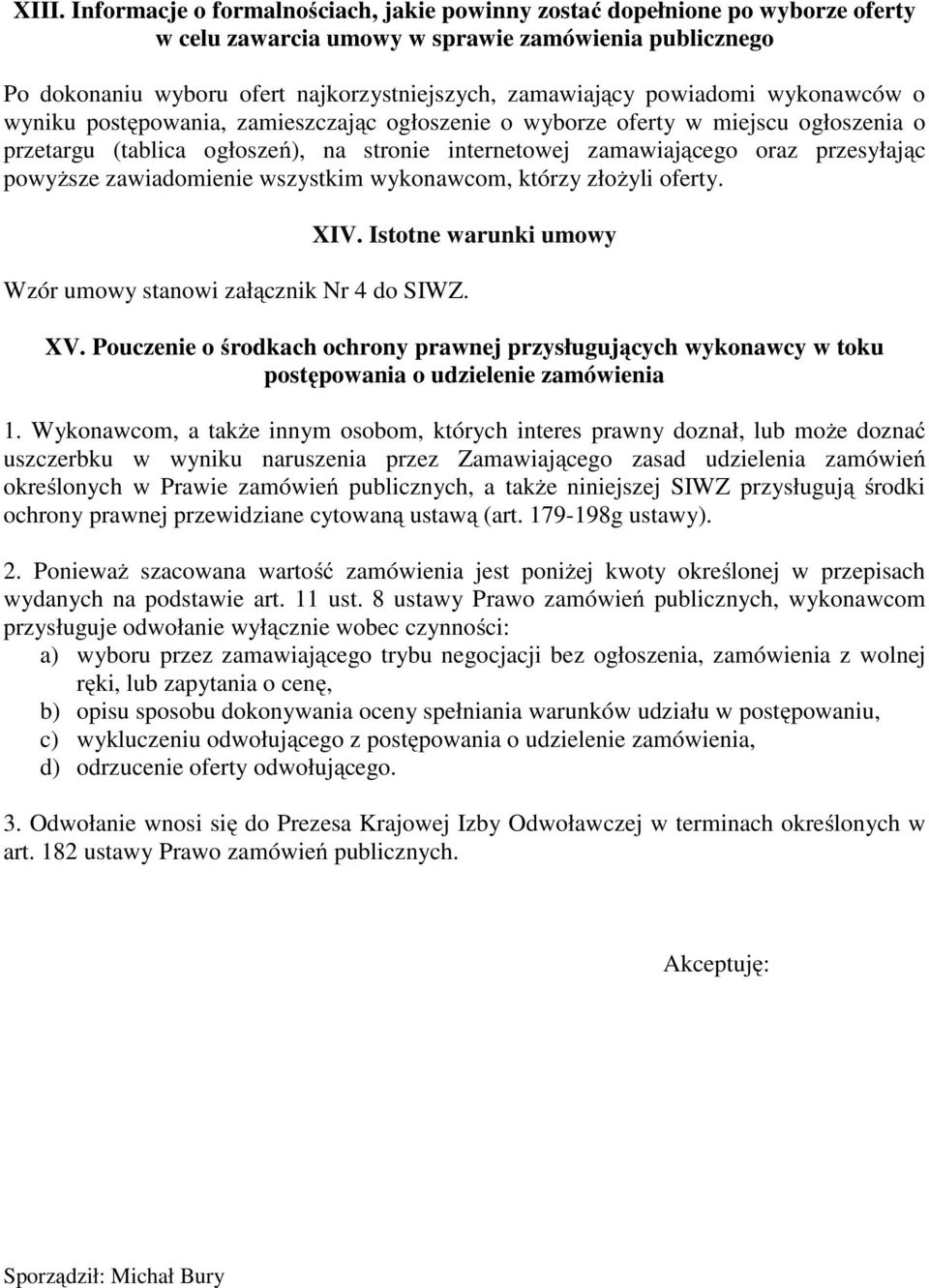 powyższe zawiadomienie wszystkim wykonawcom, którzy złożyli oferty. XIV. Istotne warunki umowy Wzór umowy stanowi załącznik Nr 4 do SIWZ. XV.