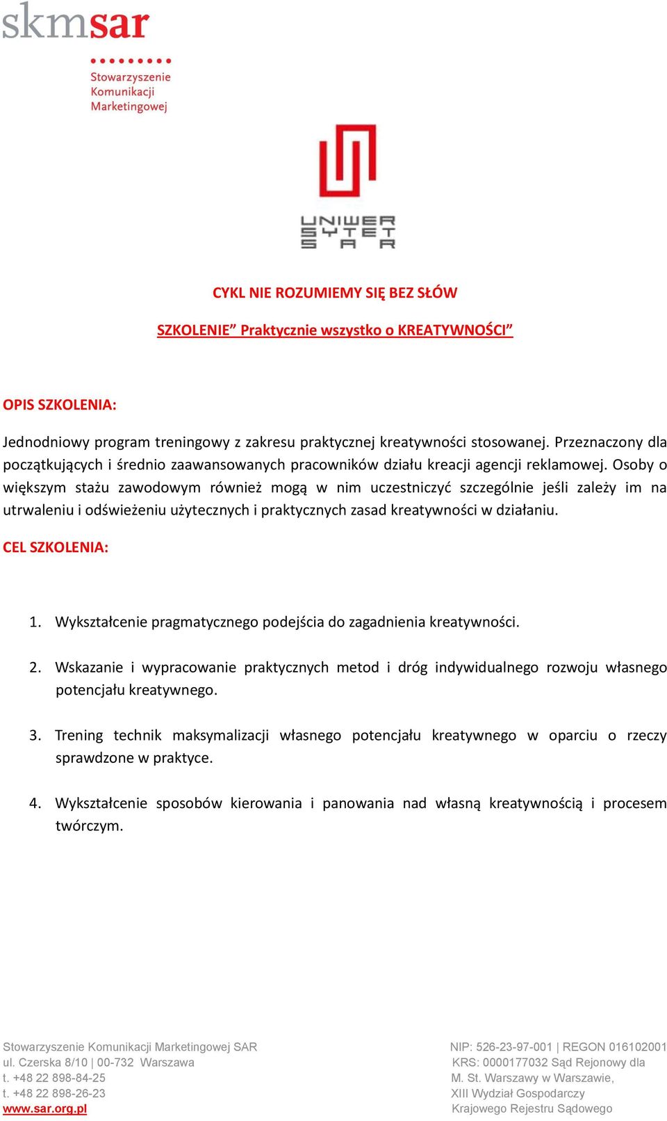 Osoby o większym stażu zawodowym również mogą w nim uczestniczyd szczególnie jeśli zależy im na utrwaleniu i odświeżeniu użytecznych i praktycznych zasad kreatywności w działaniu. CEL SZKOLENIA: 1.