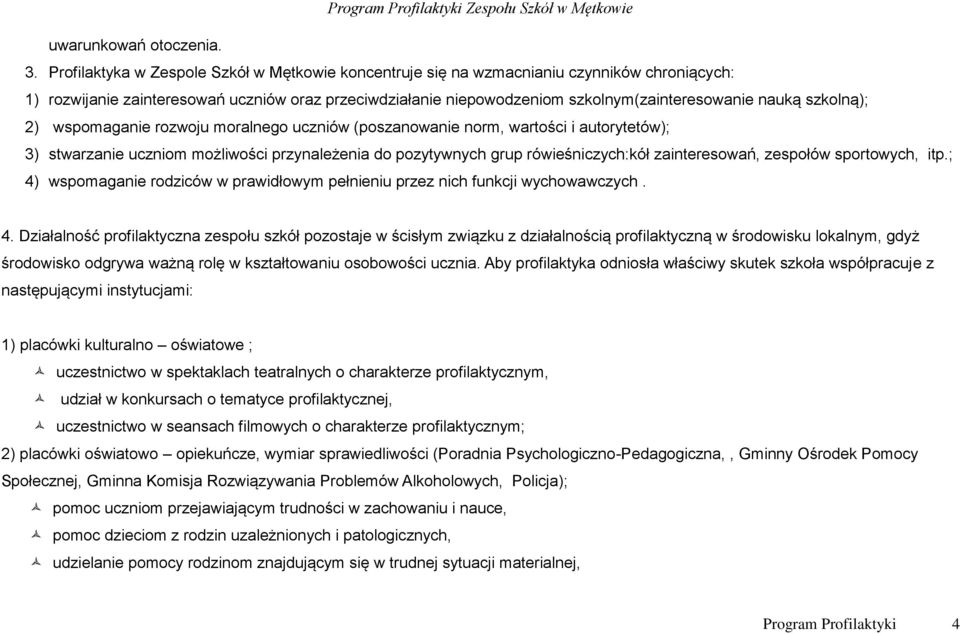 szkolną); 2) wspomaganie rozwoju moralnego uczniów (poszanowanie norm, wartości i autorytetów); 3) stwarzanie uczniom możliwości przynależenia do pozytywnych grup rówieśniczych:kół zainteresowań,