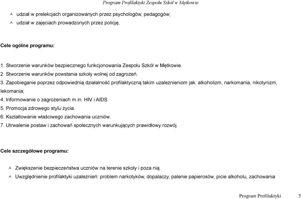 Zapobieganie poprzez odpowiednią działalność profilaktyczną takim uzależnieniom jak: alkoholizm, narkomania, nikotynizm, lekomania; 4. Informowanie o zagrożeniach m.in. HIV i AIDS. 5.