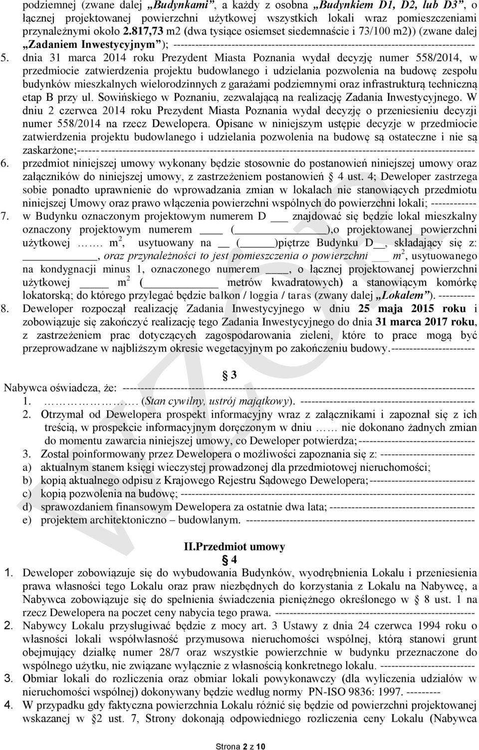 dnia 31 marca 2014 roku Prezydent Miasta Poznania wydał decyzję numer 558/2014, w przedmiocie zatwierdzenia projektu budowlanego i udzielania pozwolenia na budowę zespołu budynków mieszkalnych