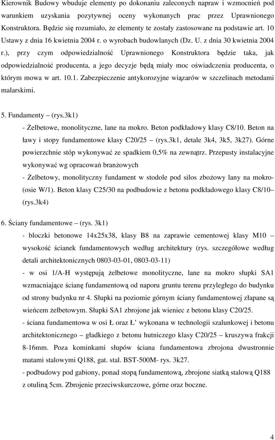 ), przy czym odpowiedzialność Uprawnionego Konstruktora będzie taka, jak odpowiedzialność producenta, a jego decyzje będą miały moc oświadczenia producenta, o którym mowa w art. 10