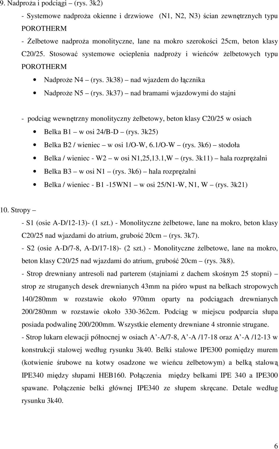 Stosować systemowe ocieplenia nadproży i wieńców żelbetowych typu POROTHERM Nadproże N4 (rys. 3k38) nad wjazdem do łącznika Nadproże N5 (rys.